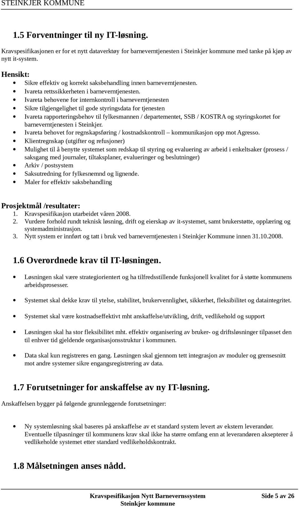 Ivareta behovene for internkontroll i barneverntjenesten Sikre tilgjengelighet til gode styringsdata for tjenesten Ivareta rapporteringsbehov til fylkesmannen / departementet, SSB / KOSTRA og