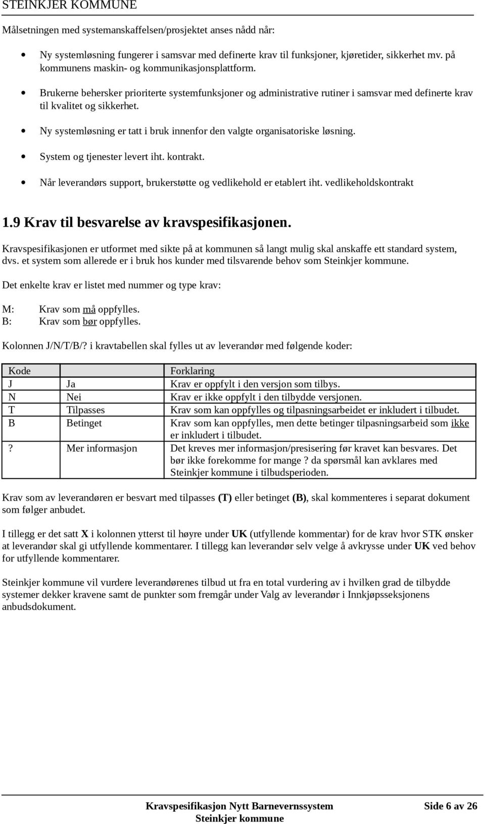 Ny systemløsning er tatt i bruk innenfor den valgte organisatoriske løsning. System og tjenester levert iht. kontrakt. Når leverandørs support, brukerstøtte og vedlikehold er etablert iht.