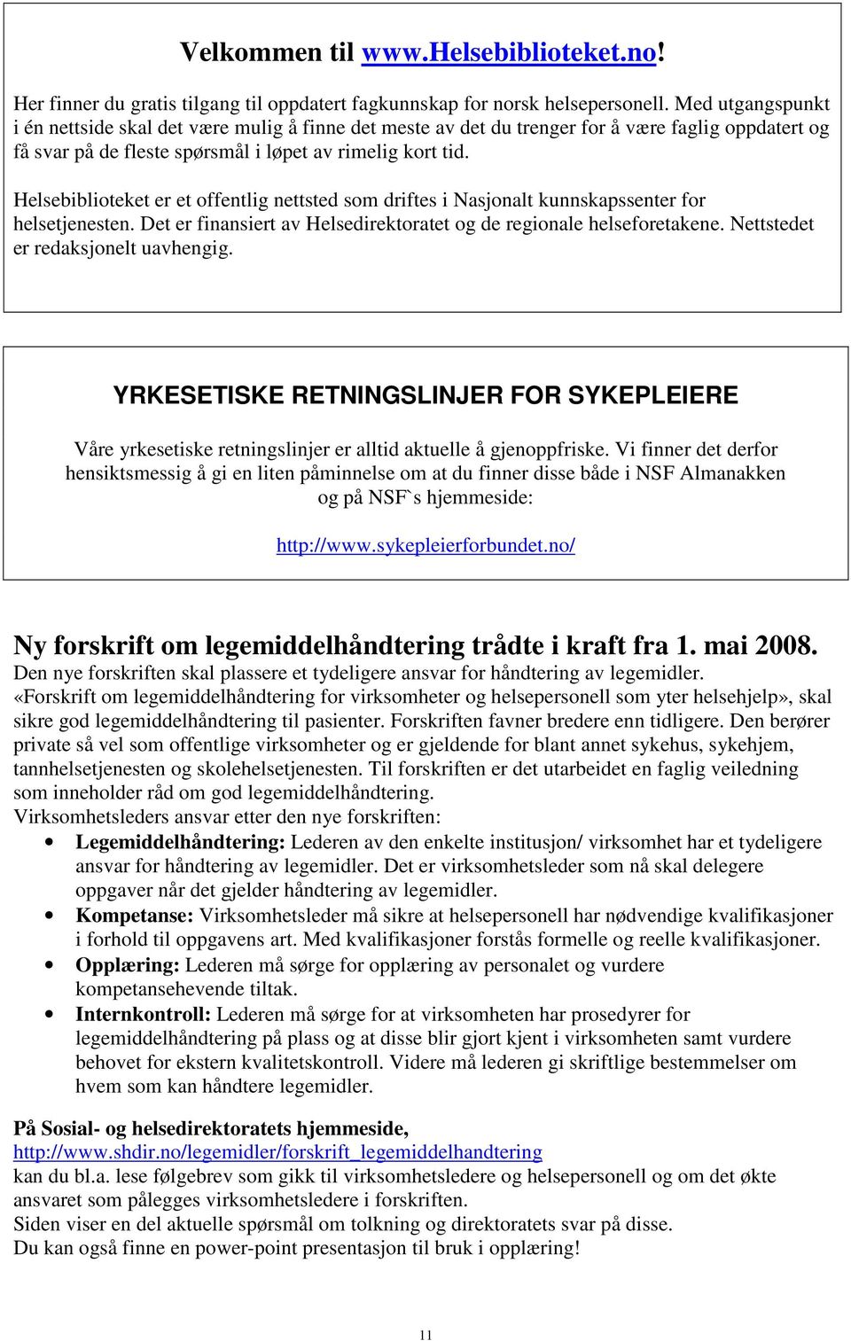 Helsebiblioteket er et offentlig nettsted som driftes i Nasjonalt kunnskapssenter for helsetjenesten. Det er finansiert av Helsedirektoratet og de regionale helseforetakene.