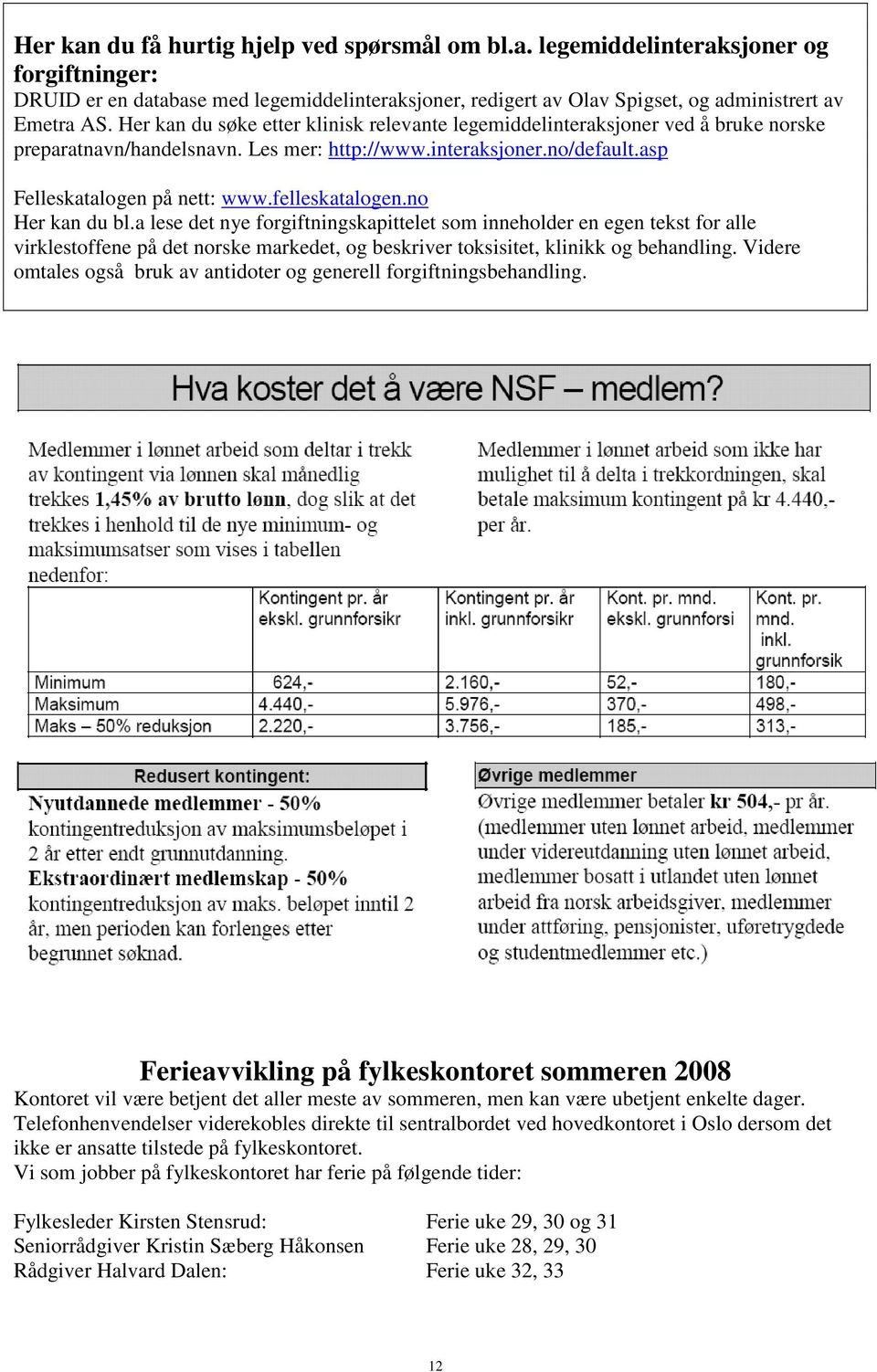 felleskatalogen.no Her kan du bl.a lese det nye forgiftningskapittelet som inneholder en egen tekst for alle virklestoffene på det norske markedet, og beskriver toksisitet, klinikk og behandling.