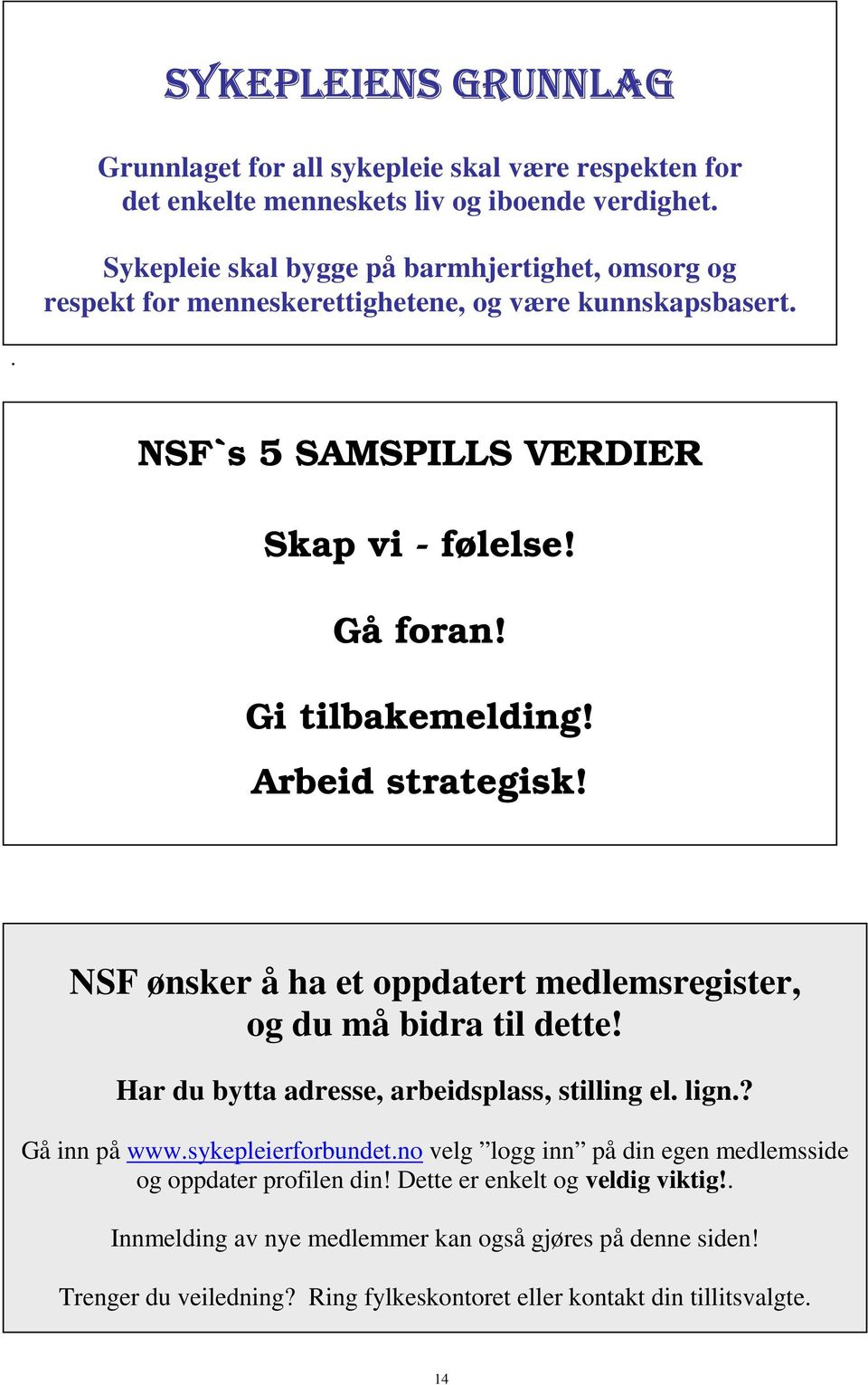 Gi tilbakemelding! Arbeid strategisk! NSF ønsker å ha et oppdatert medlemsregister, og du må bidra til dette! Har du bytta adresse, arbeidsplass, stilling el. lign.? Gå inn på www.