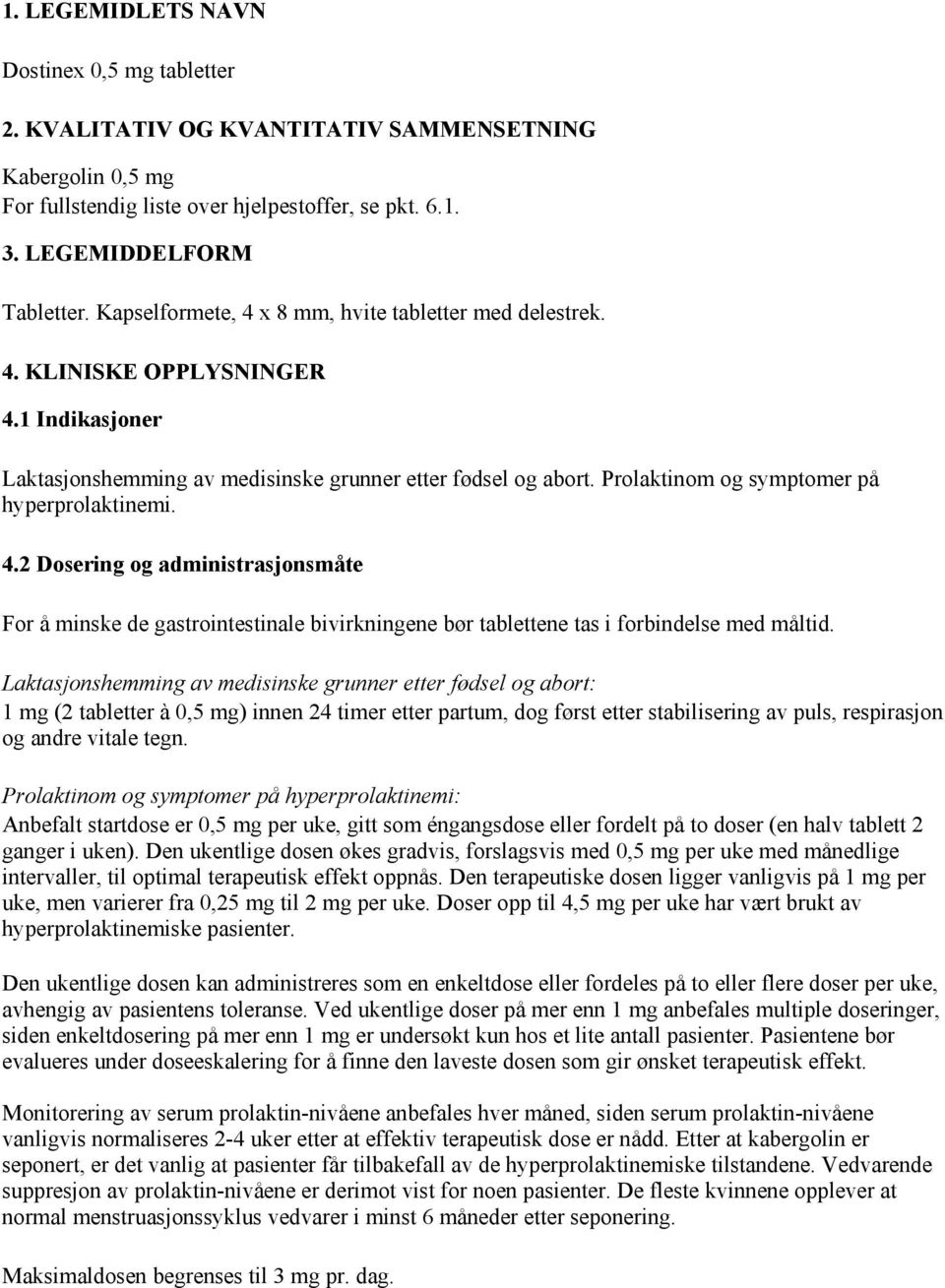 Prolaktinom og symptomer på hyperprolaktinemi. 4.2 Dosering og administrasjonsmåte For å minske de gastrointestinale bivirkningene bør tablettene tas i forbindelse med måltid.