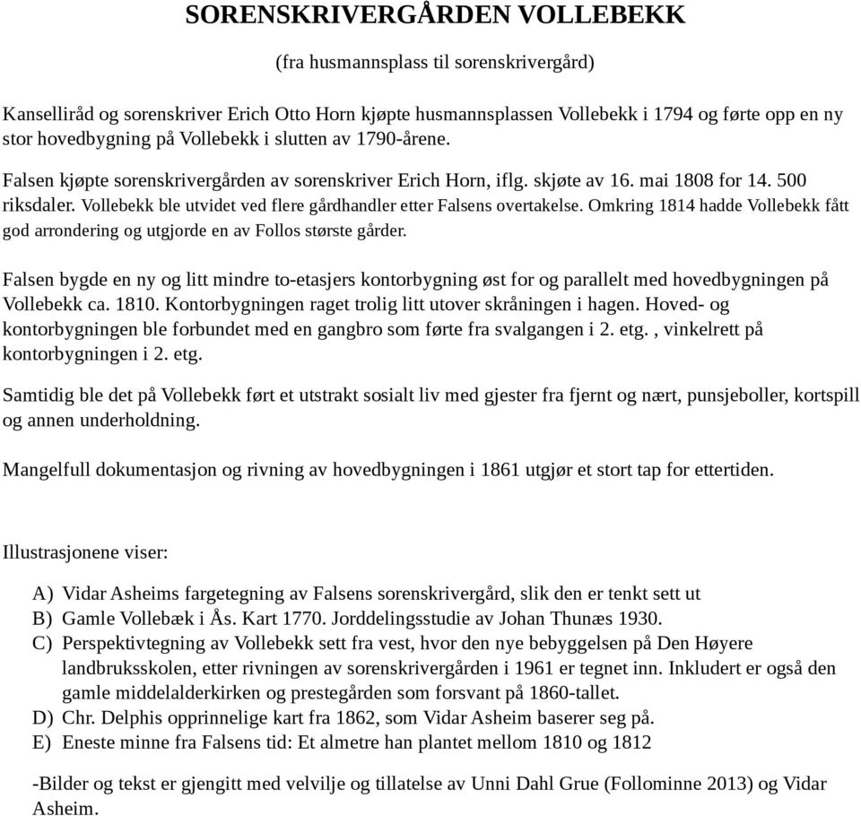 Vollebekk ble utvidet ved flere gårdhandler etter Falsens overtakelse. Omkring 1814 hadde Vollebekk fått god arrondering og utgjorde en av Follos største gårder.