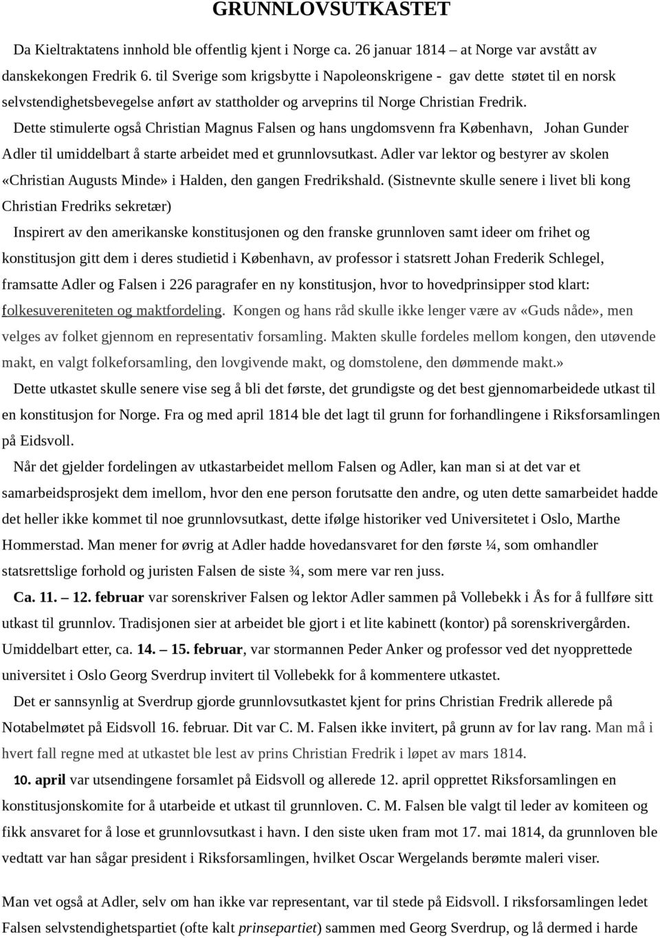 Dette stimulerte også Christian Magnus Falsen og hans ungdomsvenn fra København, Johan Gunder Adler til umiddelbart å starte arbeidet med et grunnlovsutkast.