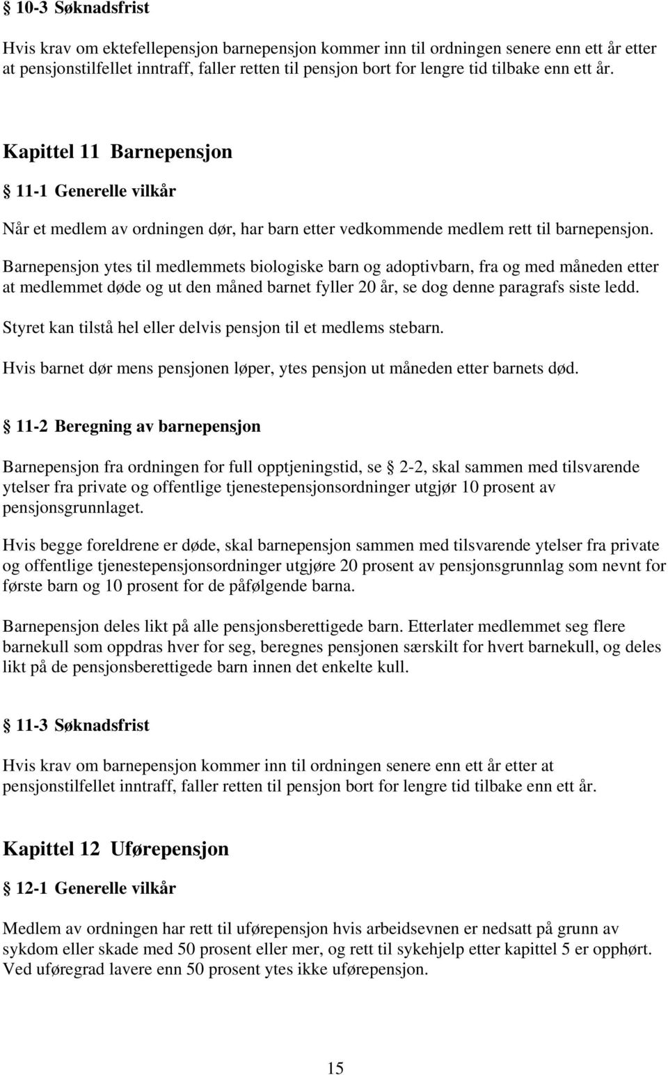 Barnepensjon ytes til medlemmets biologiske barn og adoptivbarn, fra og med måneden etter at medlemmet døde og ut den måned barnet fyller 20 år, se dog denne paragrafs siste ledd.