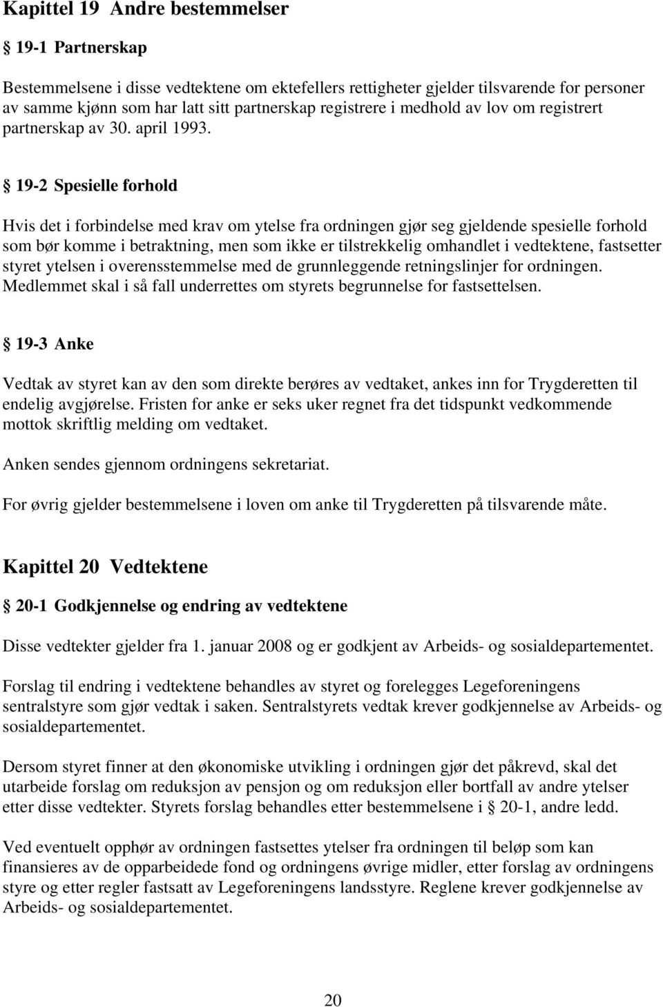 19-2 Spesielle forhold Hvis det i forbindelse med krav om ytelse fra ordningen gjør seg gjeldende spesielle forhold som bør komme i betraktning, men som ikke er tilstrekkelig omhandlet i vedtektene,