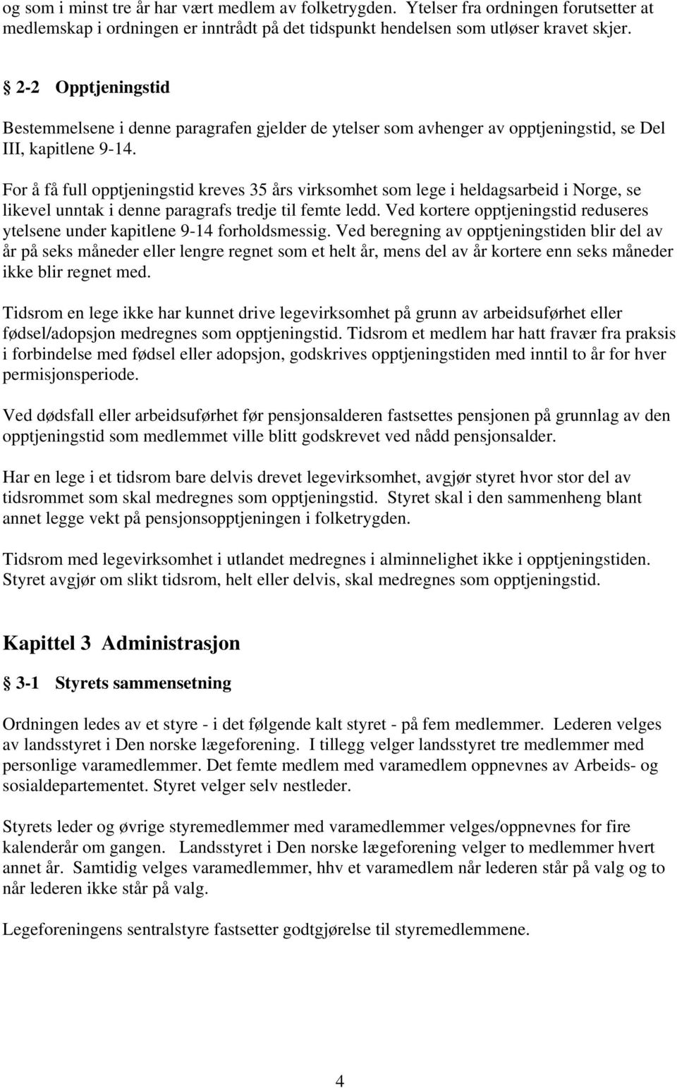 For å få full opptjeningstid kreves 35 års virksomhet som lege i heldagsarbeid i Norge, se likevel unntak i denne paragrafs tredje til femte ledd.