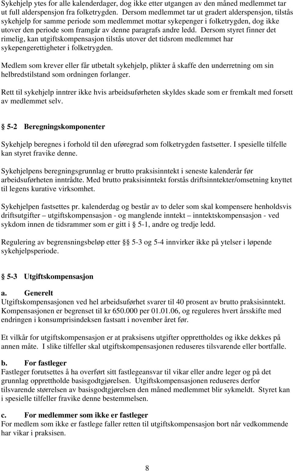 ledd. Dersom styret finner det rimelig, kan utgiftskompensasjon tilstås utover det tidsrom medlemmet har sykepengerettigheter i folketrygden.