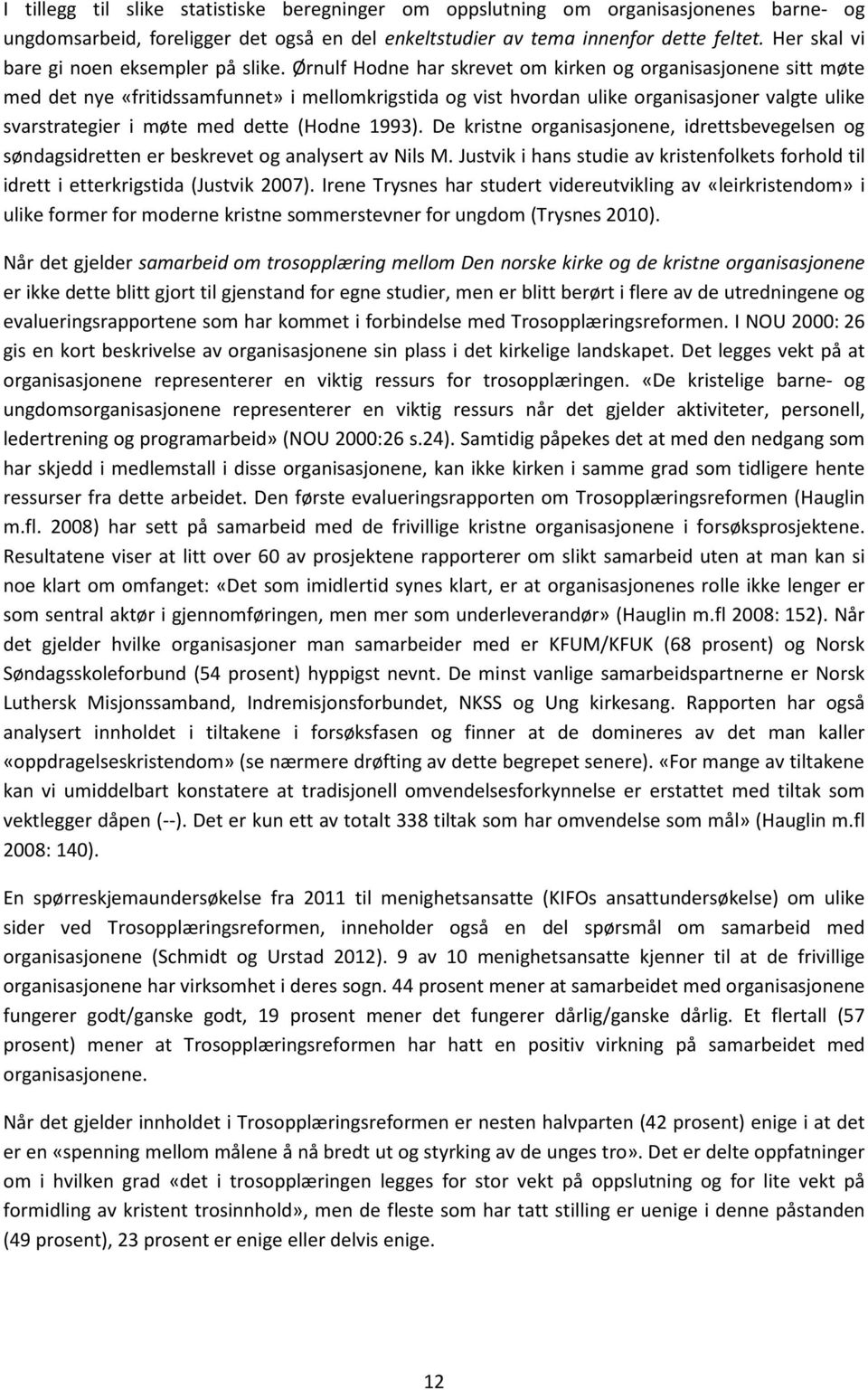 Ørnulf Hodne har skrevet om kirken og organisasjonene sitt møte med det nye «fritidssamfunnet» i mellomkrigstida og vist hvordan ulike organisasjoner valgte ulike svarstrategier i møte med dette