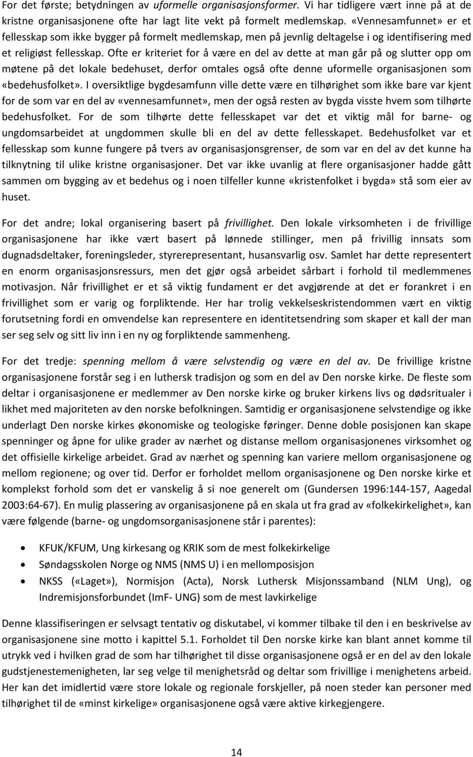 Ofte er kriteriet for å være en del av dette at man går på og slutter opp om møtene på det lokale bedehuset, derfor omtales også ofte denne uformelle organisasjonen som «bedehusfolket».