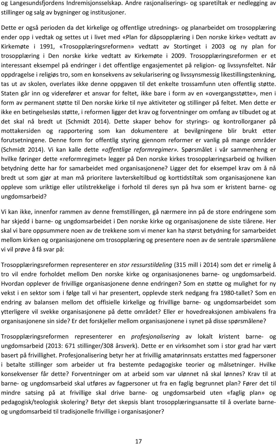 Kirkemøte i 1991, «Trosopplæringsreformen» vedtatt av Stortinget i 2003 og ny plan for trosopplæring i Den norske kirke vedtatt av Kirkemøte i 2009.