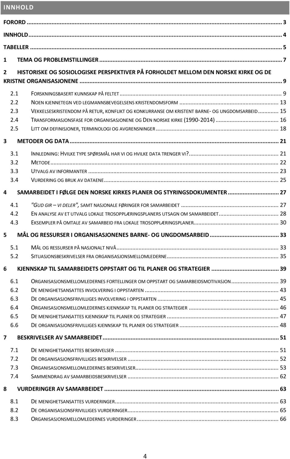 3 VEKKELSESKRISTENDOM PÅ RETUR, KONFLIKT OG KONKURRANSE OM KRISTENT BARNE- OG UNGDOMSARBEID... 15 2.4 TRANSFORMASJONSFASE FOR ORGANISASJONENE OG DEN NORSKE KIRKE (1990-2014)... 16 2.