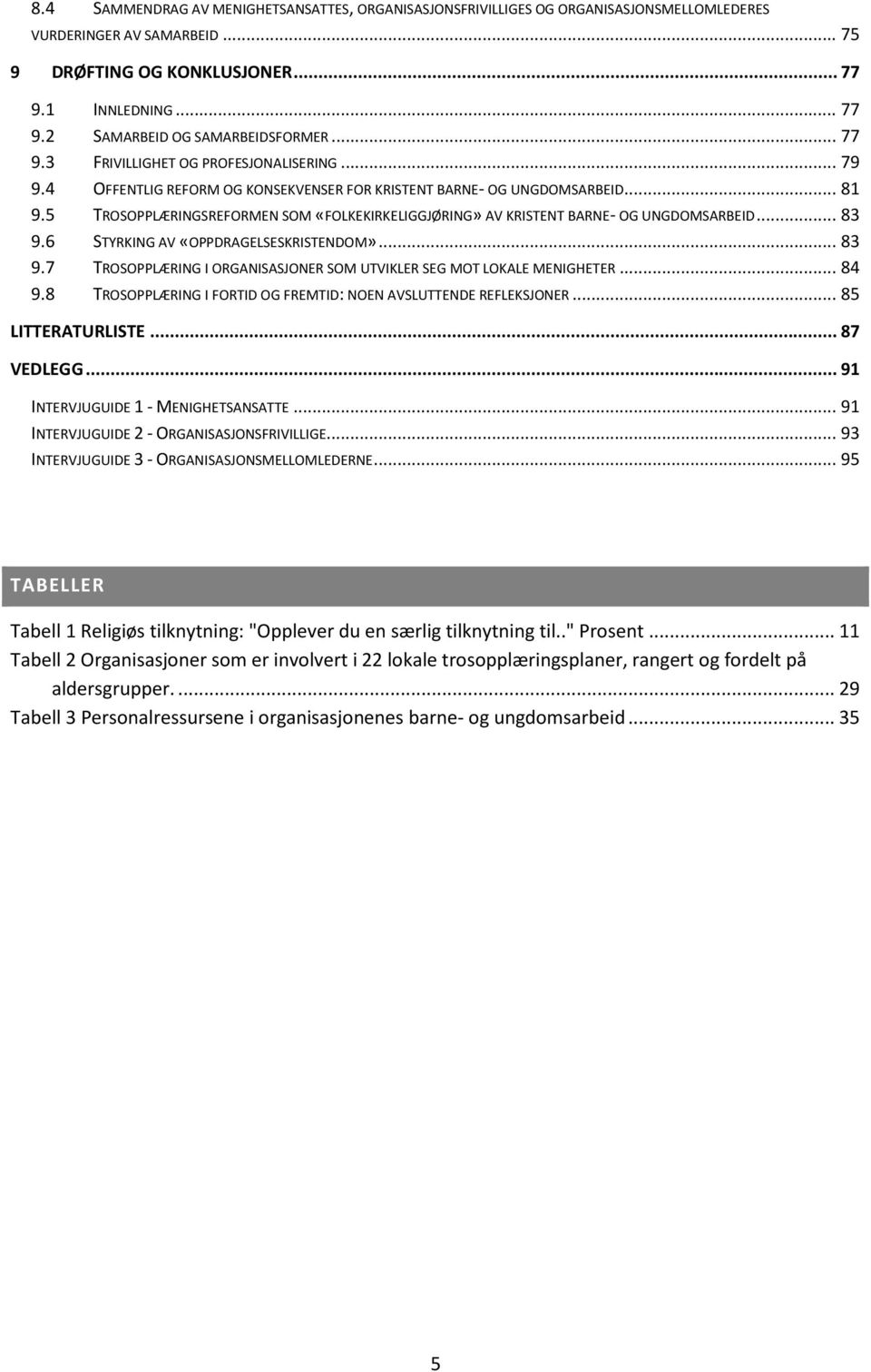 5 TROSOPPLÆRINGSREFORMEN SOM «FOLKEKIRKELIGGJØRING» AV KRISTENT BARNE- OG UNGDOMSARBEID... 83 9.6 STYRKING AV «OPPDRAGELSESKRISTENDOM»... 83 9.7 TROSOPPLÆRING I ORGANISASJONER SOM UTVIKLER SEG MOT LOKALE MENIGHETER.