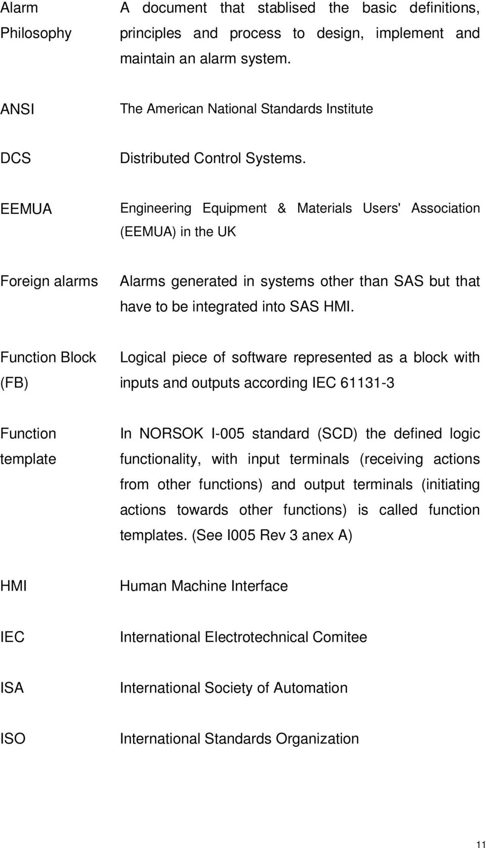 EEMUA Engineering Equipment & Materials Users' Association (EEMUA) in the UK Foreign alarms Alarms generated in systems other than SAS but that have to be integrated into SAS HMI.