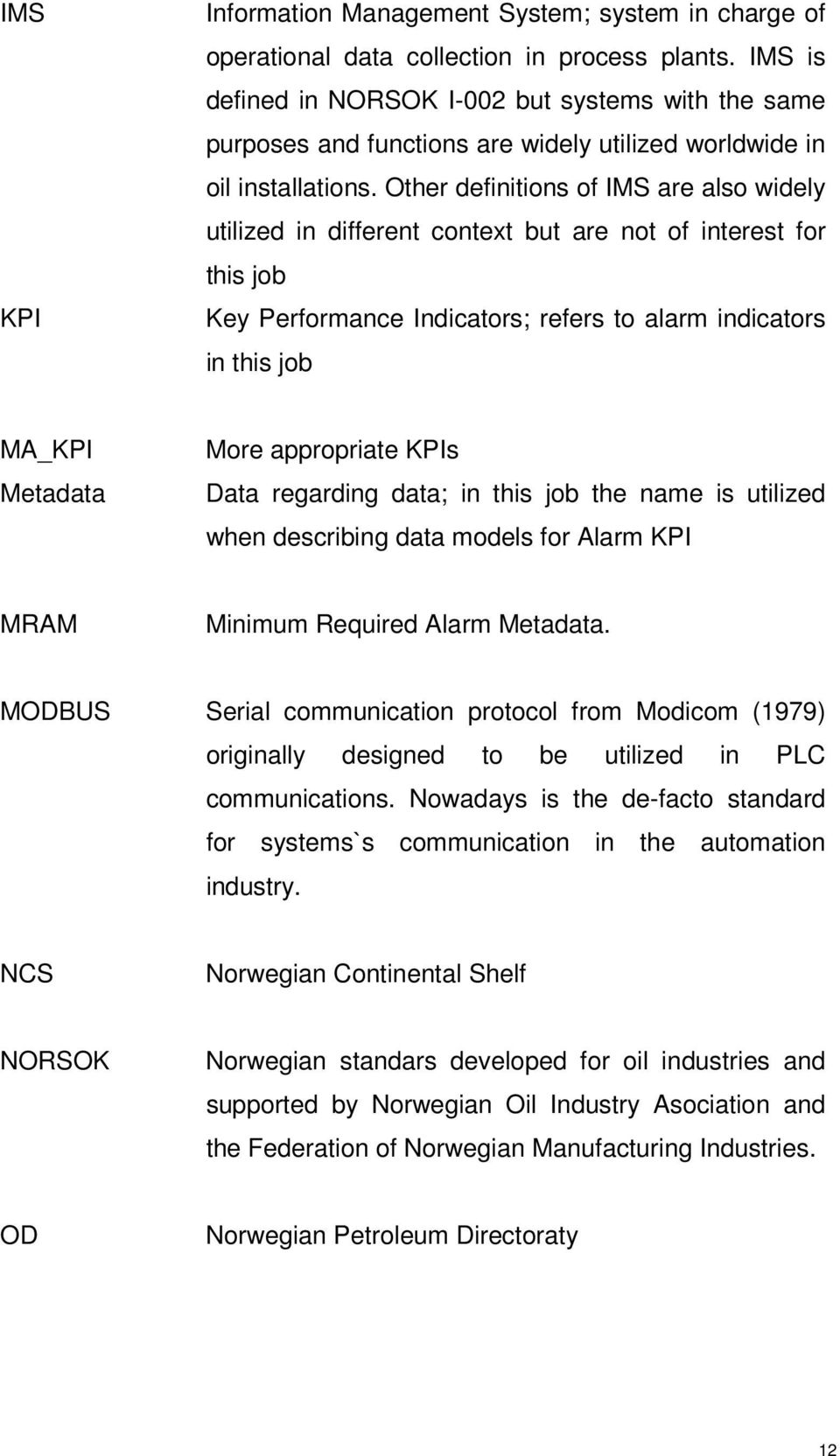 Other definitions of IMS are also widely utilized in different context but are not of interest for this job Key Performance Indicators; refers to alarm indicators in this job MA_KPI Metadata More