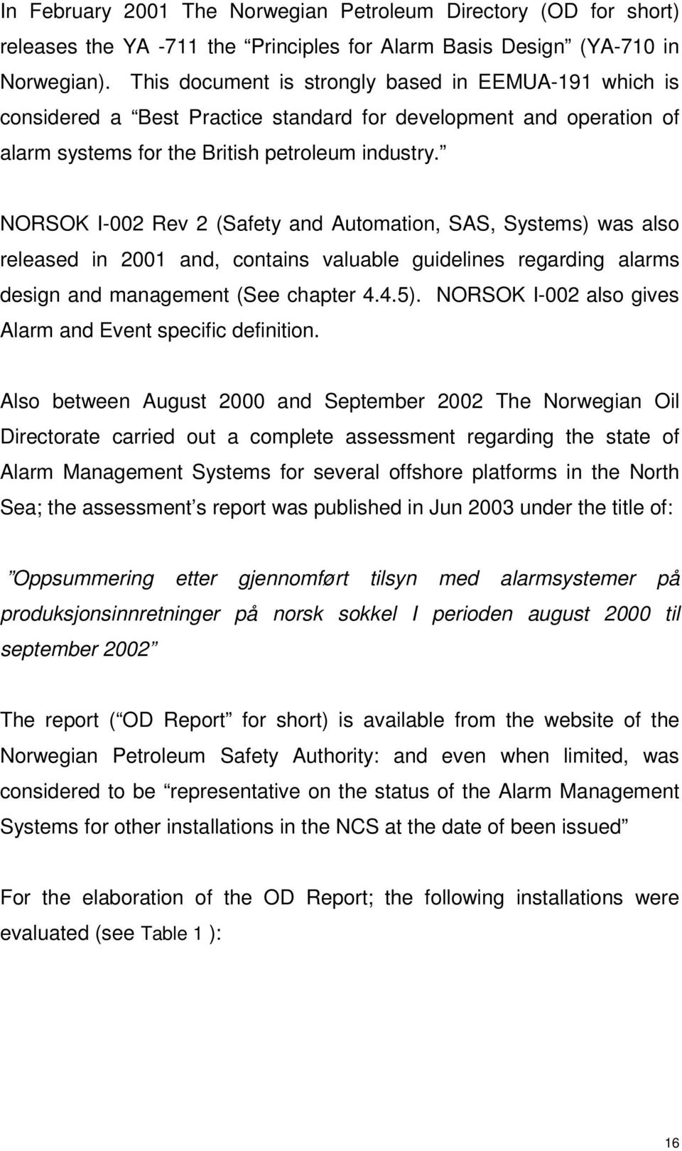 NORSOK I-002 Rev 2 (Safety and Automation, SAS, Systems) was also released in 2001 and, contains valuable guidelines regarding alarms design and management (See chapter 4.4.5).