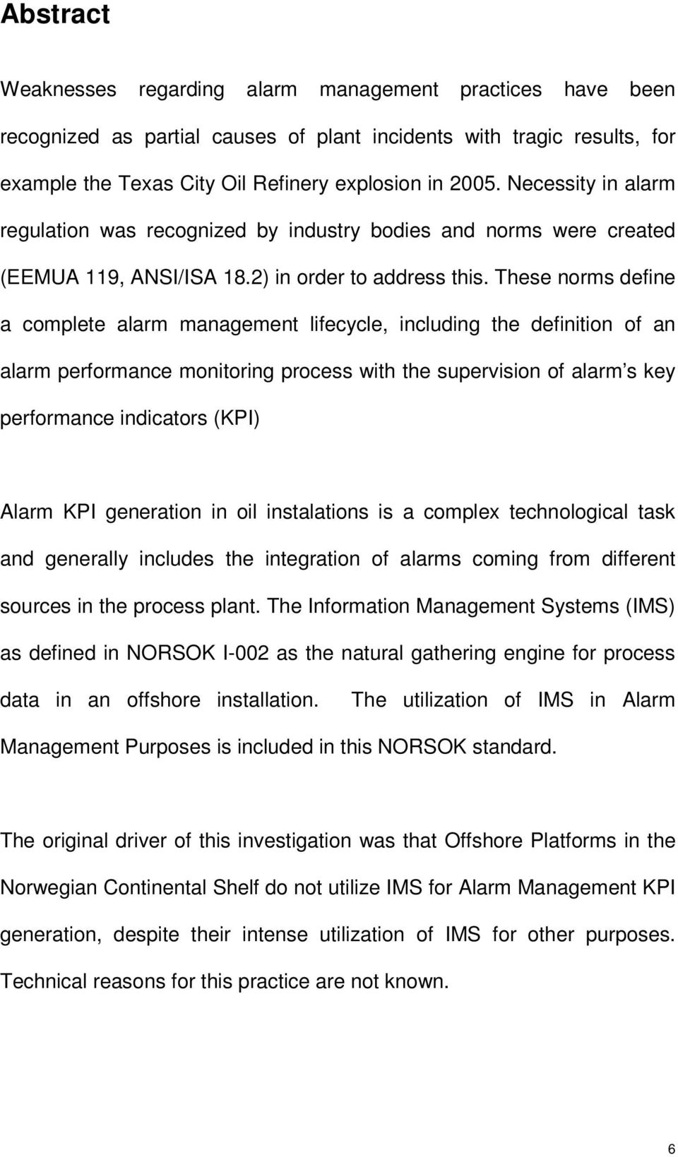 These norms define a complete alarm management lifecycle, including the definition of an alarm performance monitoring process with the supervision of alarm s key performance indicators (KPI) Alarm