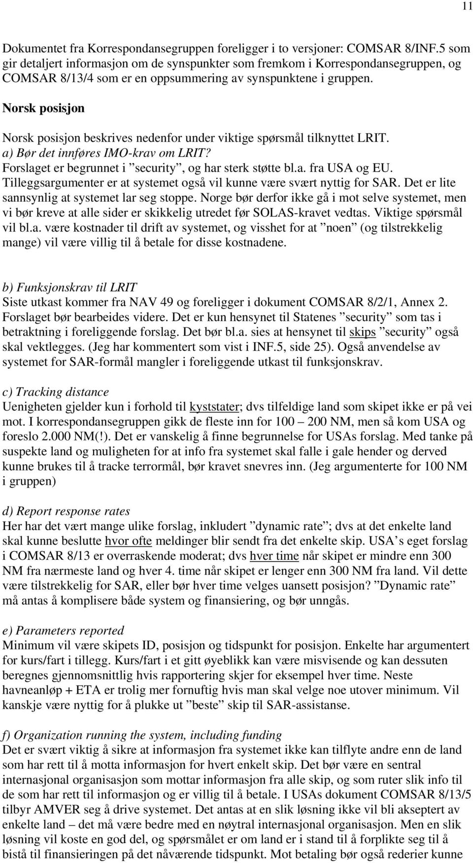 Norsk posisjon Norsk posisjon beskrives nedenfor under viktige spørsmål tilknyttet LRIT. a) Bør det innføres IMO-krav om LRIT? Forslaget er begrunnet i security, og har sterk støtte bl.a. fra USA og EU.