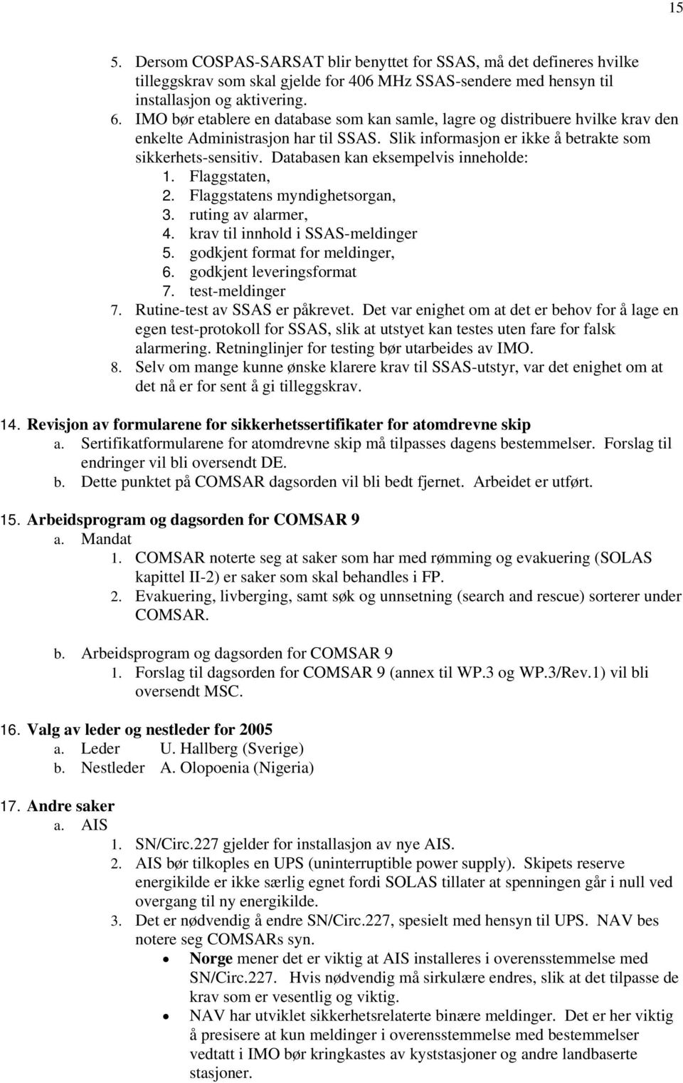 Databasen kan eksempelvis inneholde: 1. Flaggstaten, 2. Flaggstatens myndighetsorgan, 3. ruting av alarmer, 4. krav til innhold i SSAS-meldinger 5. godkjent format for meldinger, 6.