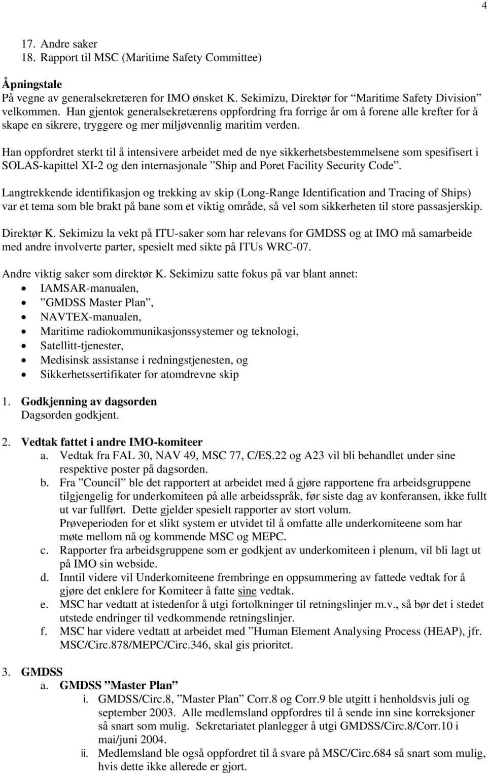 Han oppfordret sterkt til å intensivere arbeidet med de nye sikkerhetsbestemmelsene som spesifisert i SOLAS-kapittel XI-2 og den internasjonale Ship and Poret Facility Security Code.