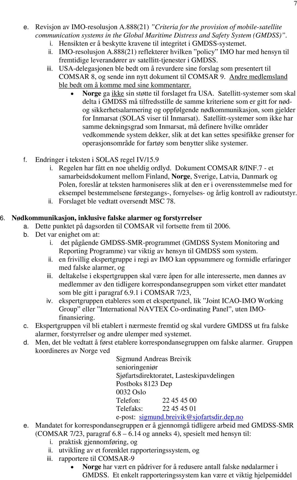 USA-delegasjonen ble bedt om å revurdere sine forslag som presentert til COMSAR 8, og sende inn nytt dokument til COMSAR 9. Andre medlemsland ble bedt om å komme med sine kommentarer.