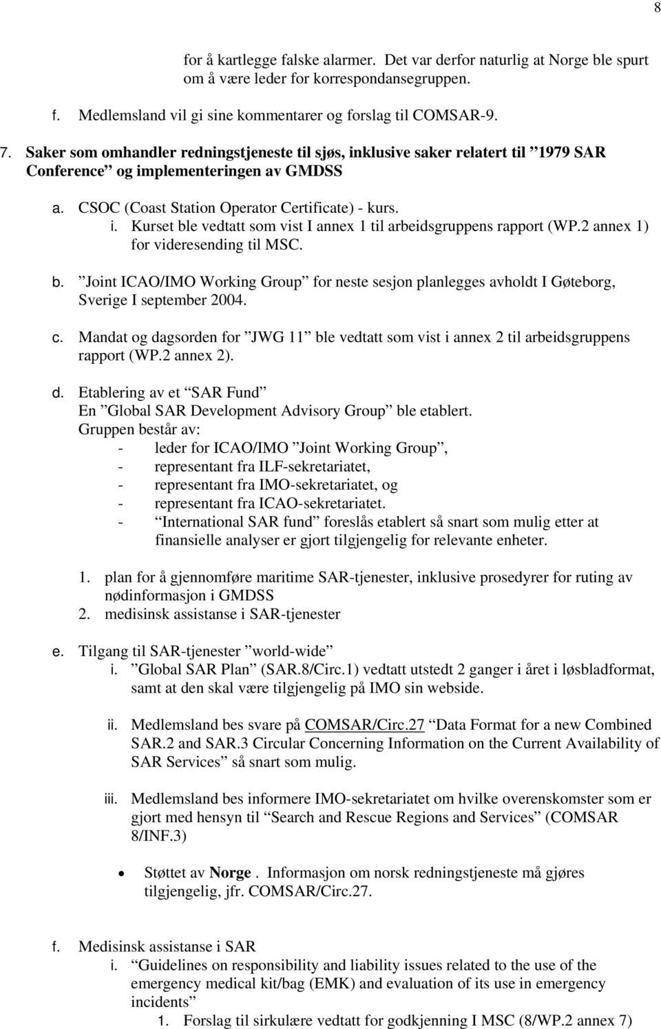 2 annex 1) for videresending til MSC. b. Joint ICAO/IMO Working Group for neste sesjon planlegges avholdt I Gøteborg, Sverige I september 2004. c.