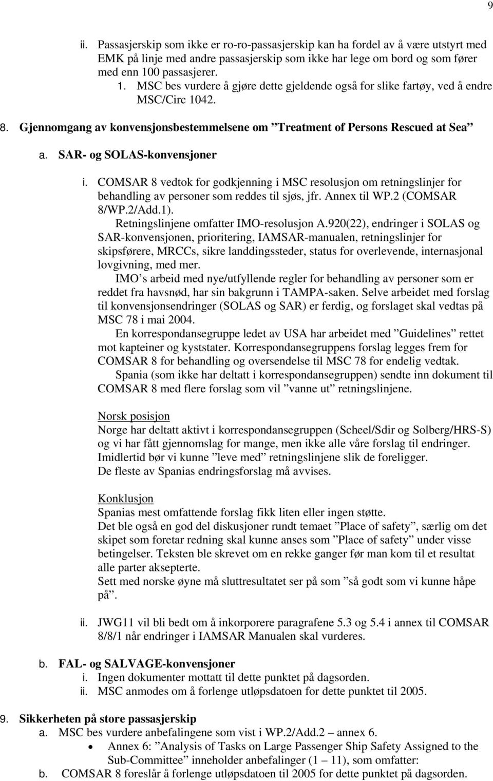 SAR- og SOLAS-konvensjoner i. COMSAR 8 vedtok for godkjenning i MSC resolusjon om retningslinjer for behandling av personer som reddes til sjøs, jfr. Annex til WP.2 (COMSAR 8/WP.2/Add.1).