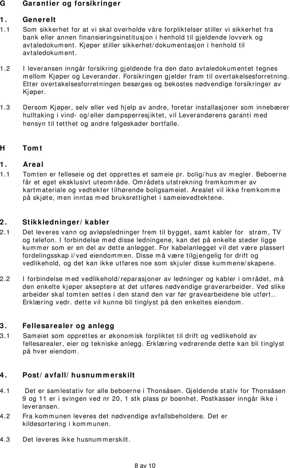 Kjøper stiller sikkerhet/dokumentasjon i henhold til avtaledokument. 1.2 I leveransen inngår forsikring gjeldende fra den dato avtaledokumentet tegnes mellom Kjøper og Leverandør.