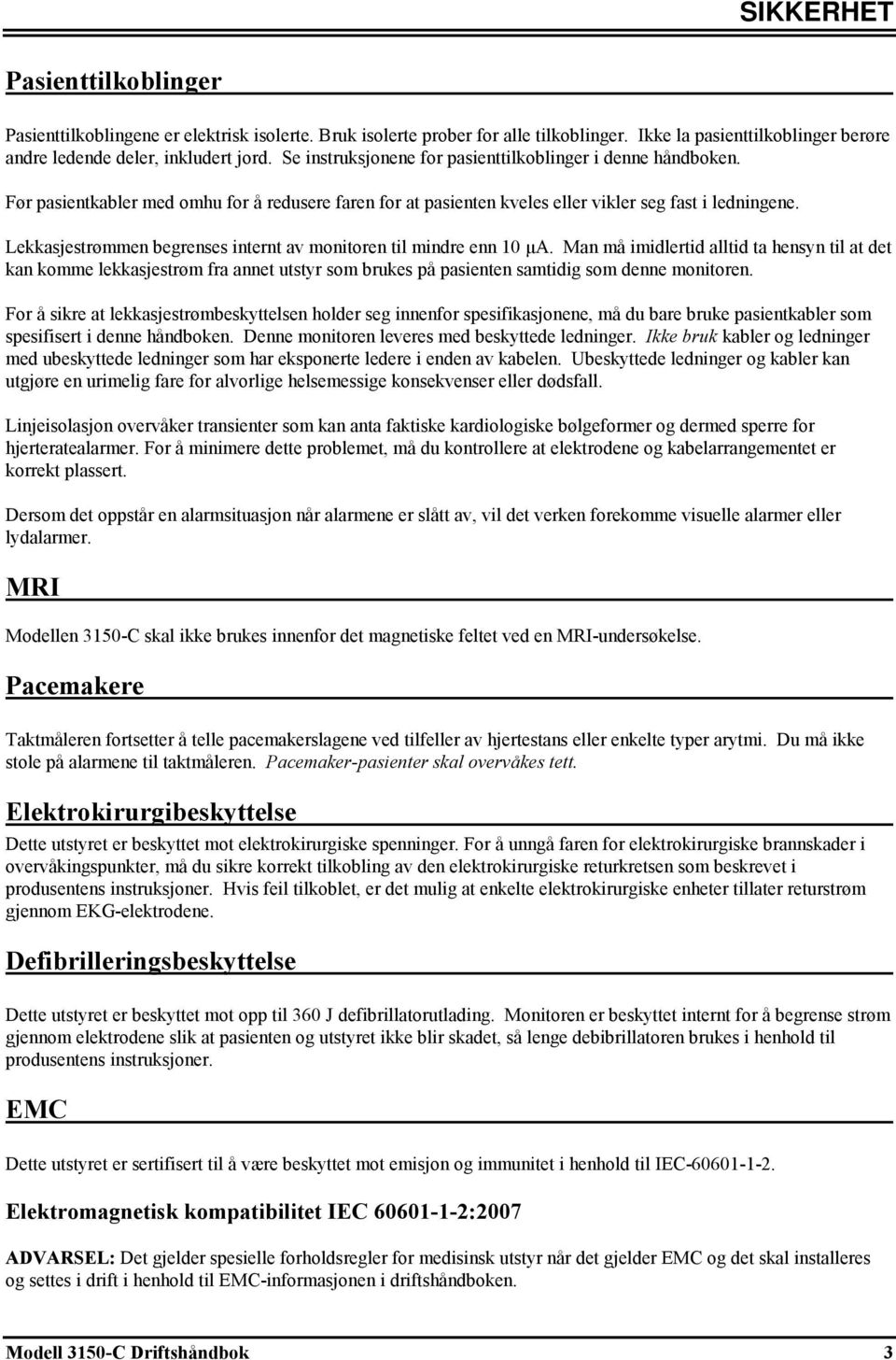 Lekkasjestrømmen begrenses internt av monitoren til mindre enn 10 μa.