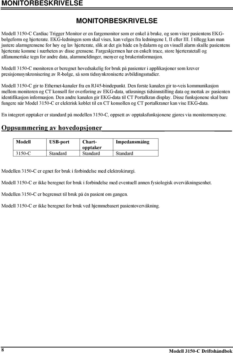 I tillegg kan man justere alarmgrensene for høy og lav hjerterate, slik at det gis både en lydalarm og en visuell alarm skulle pasientens hjerterate komme i nærheten av disse grensene.