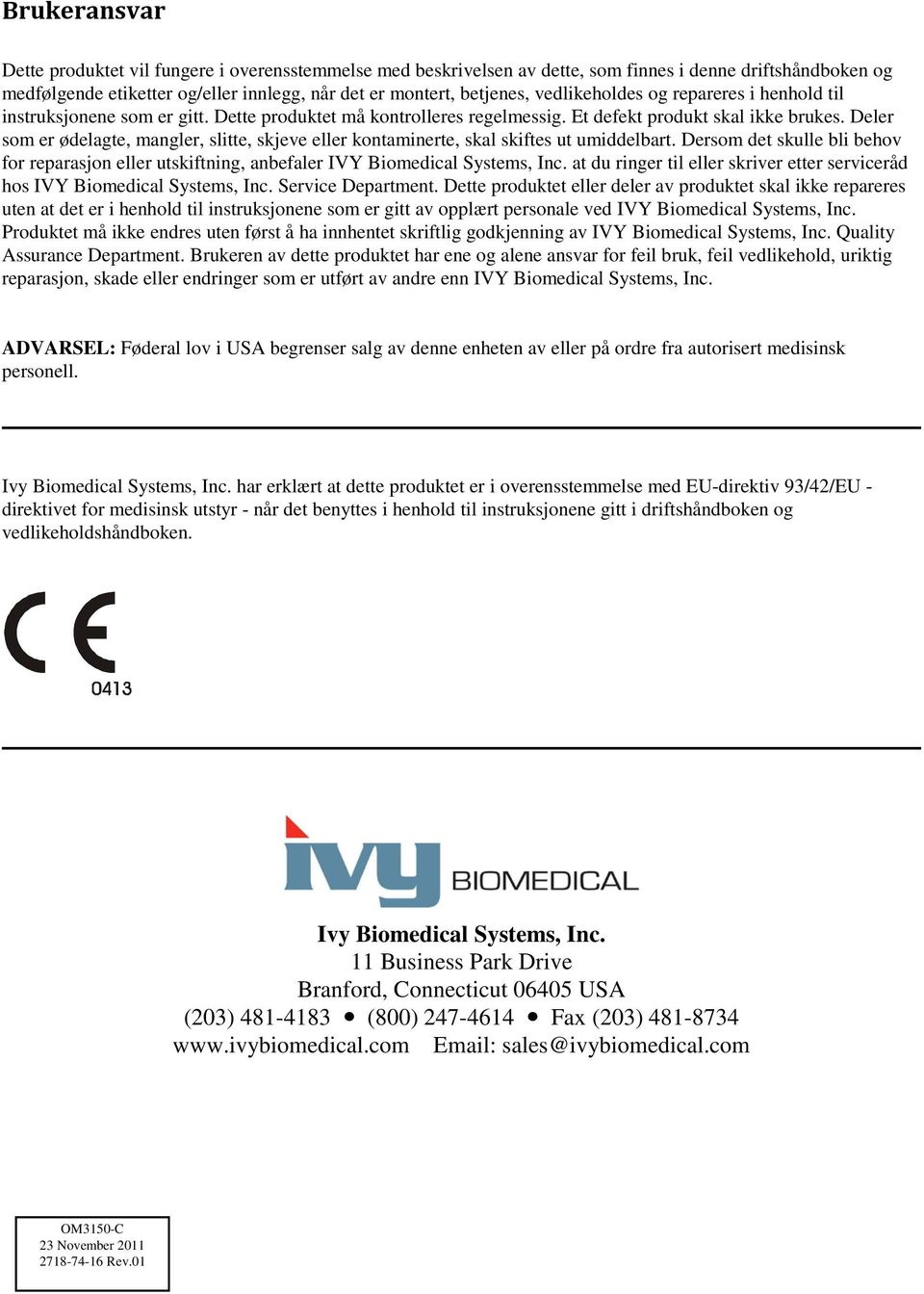 Deler som er ødelagte, mangler, slitte, skjeve eller kontaminerte, skal skiftes ut umiddelbart. Dersom det skulle bli behov for reparasjon eller utskiftning, anbefaler IVY Biomedical Systems, Inc.