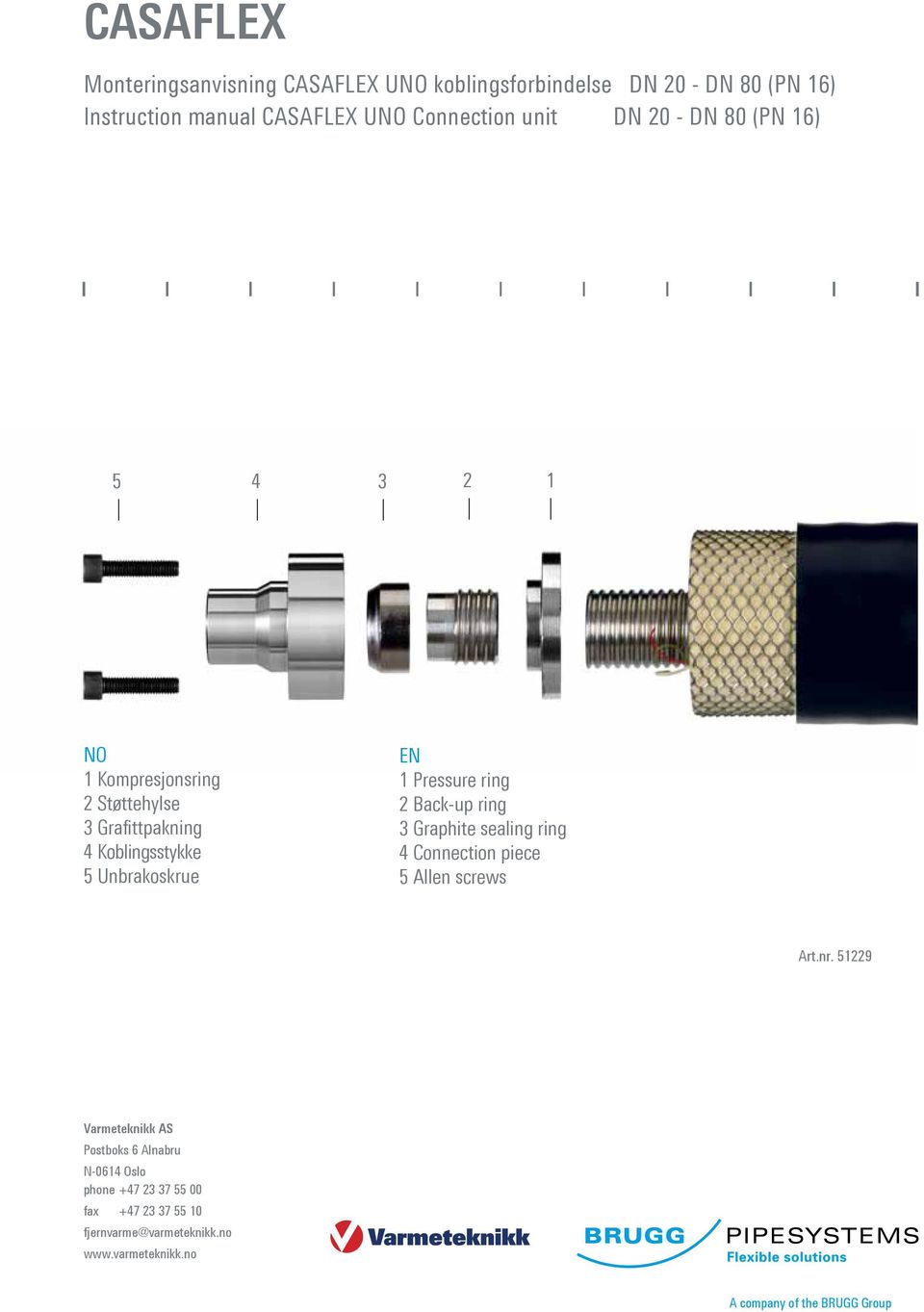 Unbrakoskrue 1 Pressure ring 2 Back-up ring 3 Graphite sealing ring 4 Connection piece 5 Allen screws Art.nr.