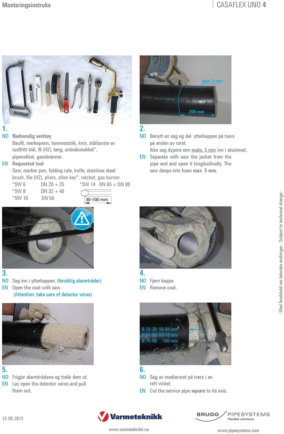 Separate with saw the jacket from the pipe end and open it longitudinally. The saw deeps into foam max. 5 mm. 3.