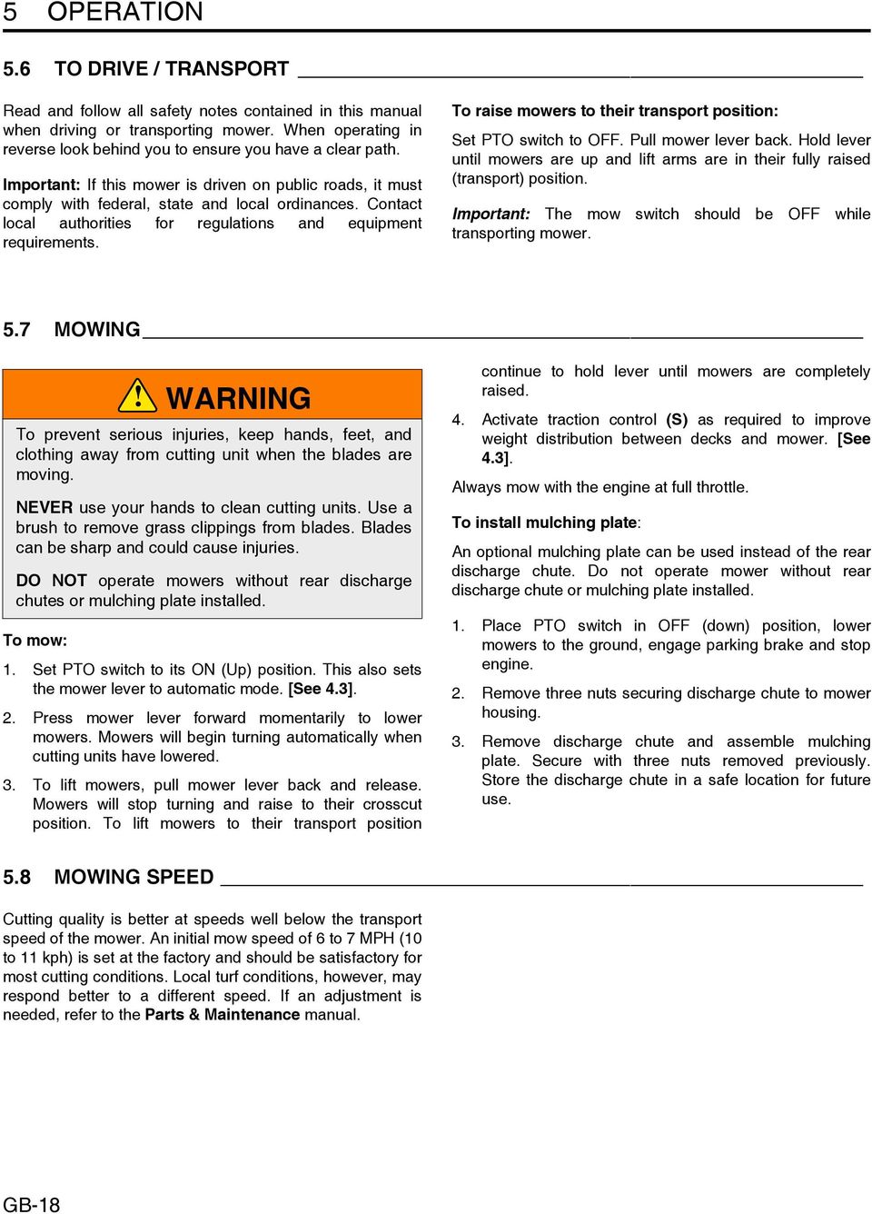 Contact local authorities for regulations and equipment requirements. To raise mowers to their transport position: Set PTO switch to OFF. Pull mower lever back.