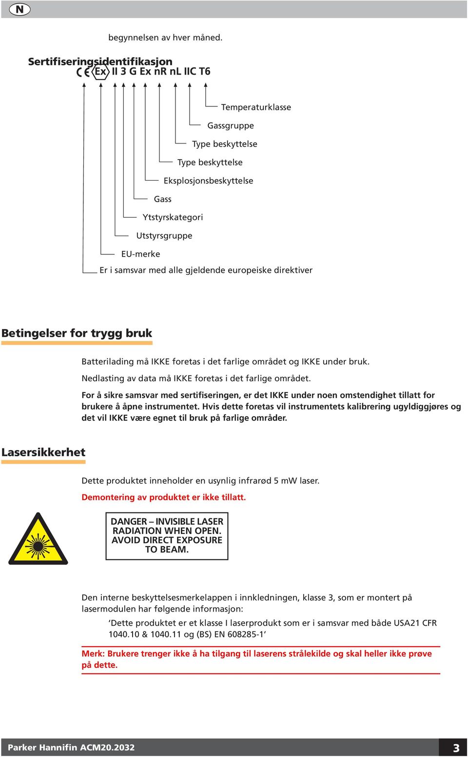 europeiske direktiver Betingelser for trygg bruk Batterilading må IKKE foretas i det farlige området og IKKE under bruk. Nedlasting av data må IKKE foretas i det farlige området.