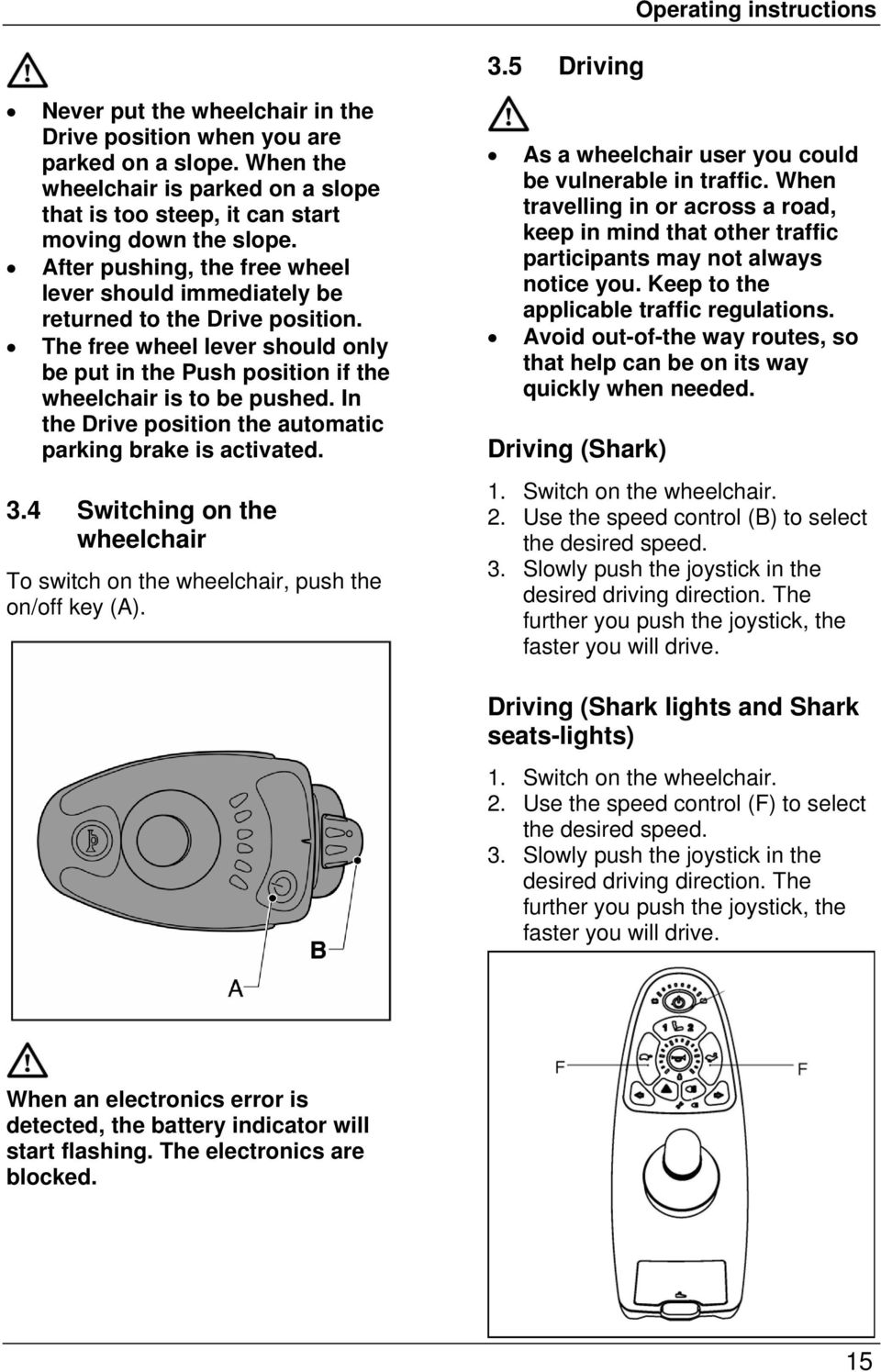 The free wheel lever should only be put in the Push position if the wheelchair is to be pushed. In the Drive position the automatic parking brake is activated. 3.