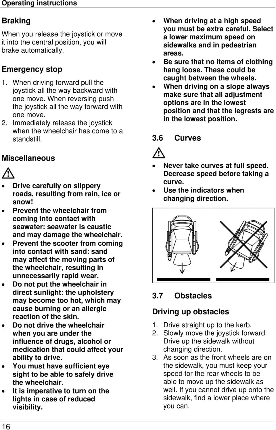 Immediately release the joystick when the wheelchair has come to a standstill. Miscellaneous Drive carefully on slippery roads, resulting from rain, ice or snow!