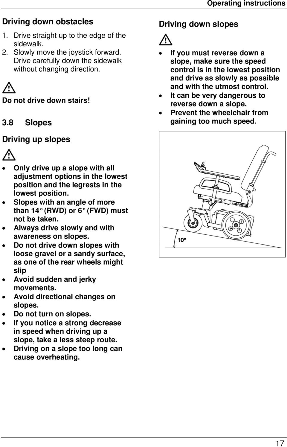 8 Slopes Driving down slopes If you must reverse down a slope, make sure the speed control is in the lowest position and drive as slowly as possible and with the utmost control.