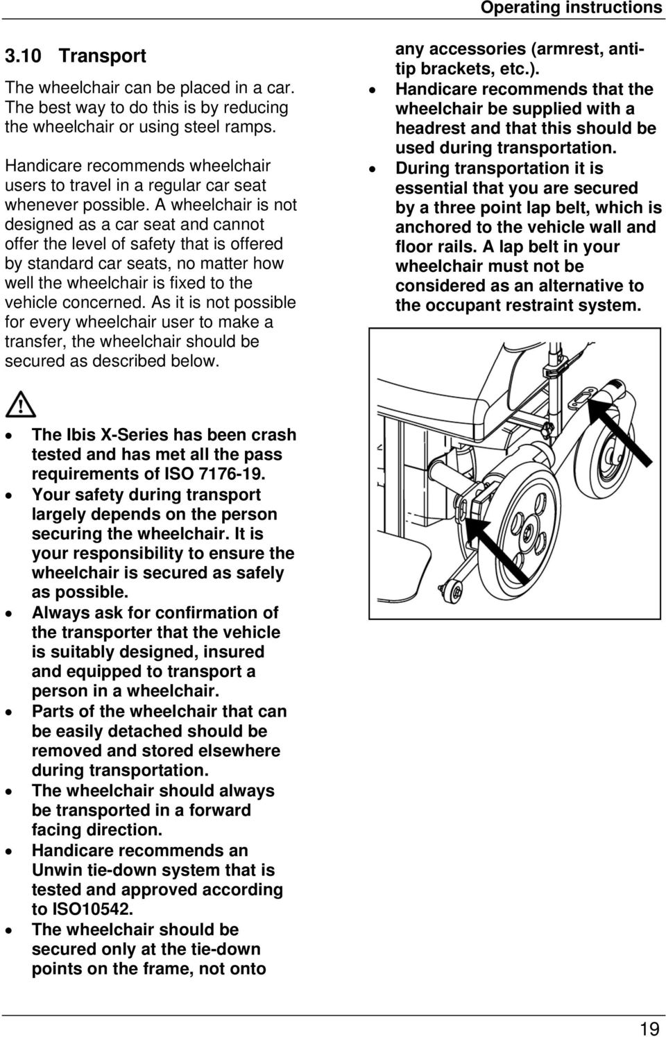 A wheelchair is not designed as a car seat and cannot offer the level of safety that is offered by standard car seats, no matter how well the wheelchair is fixed to the vehicle concerned.