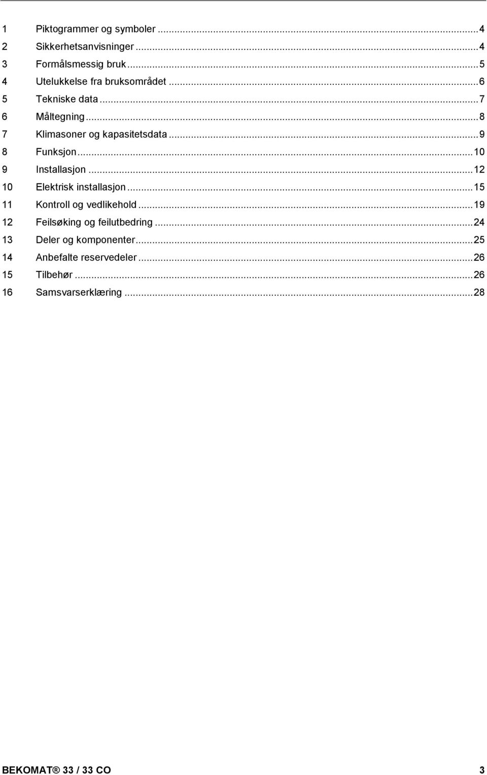 ..12 10 Elektrisk installasjon...15 11 Kontroll og vedlikehold...19 12 Feilsøking og feilutbedring.