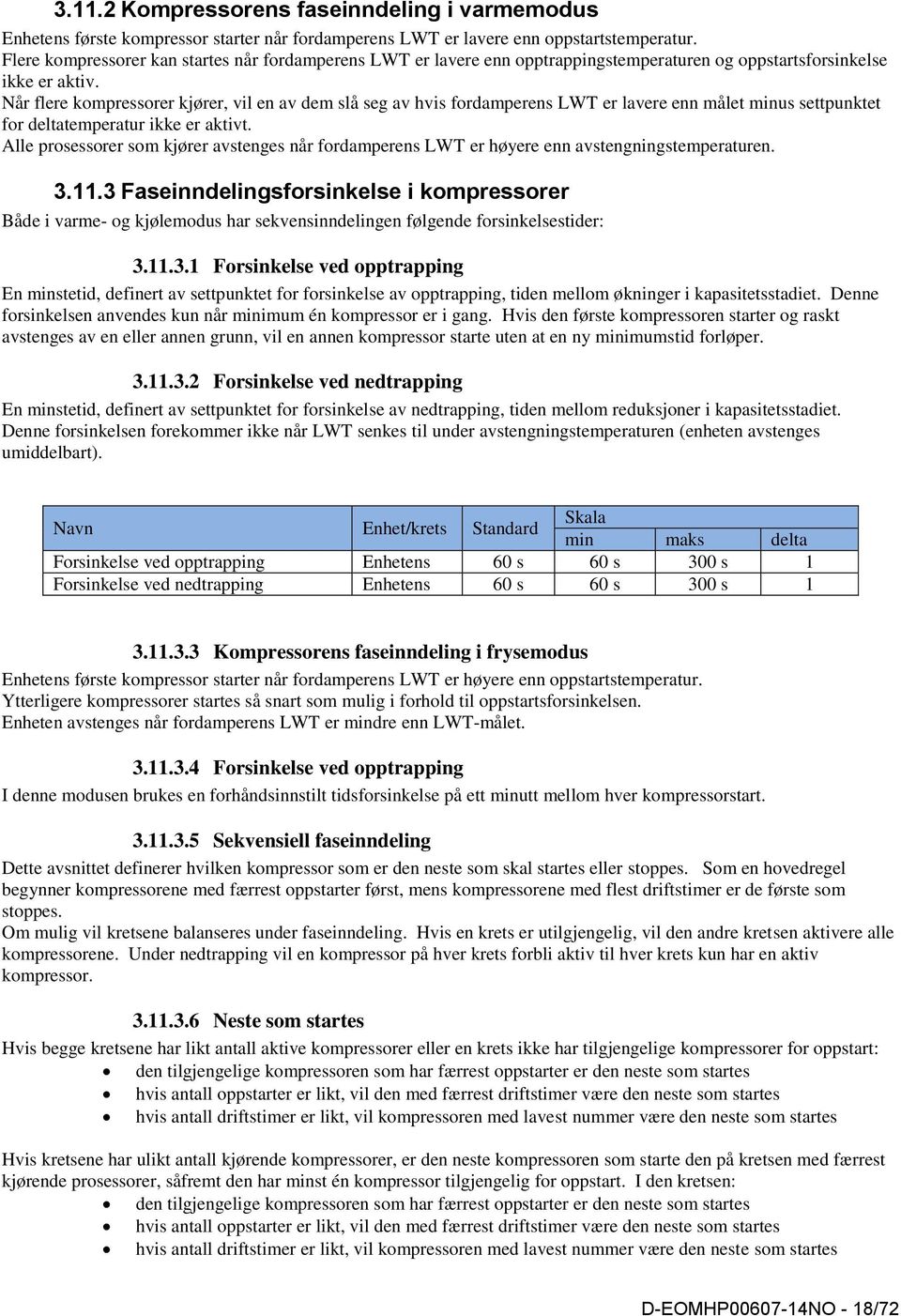 Når flere kompressorer kjører, vil en av dem slå seg av hvis fordamperens LWT er lavere enn målet minus settpunktet for deltatemperatur ikke er aktivt.