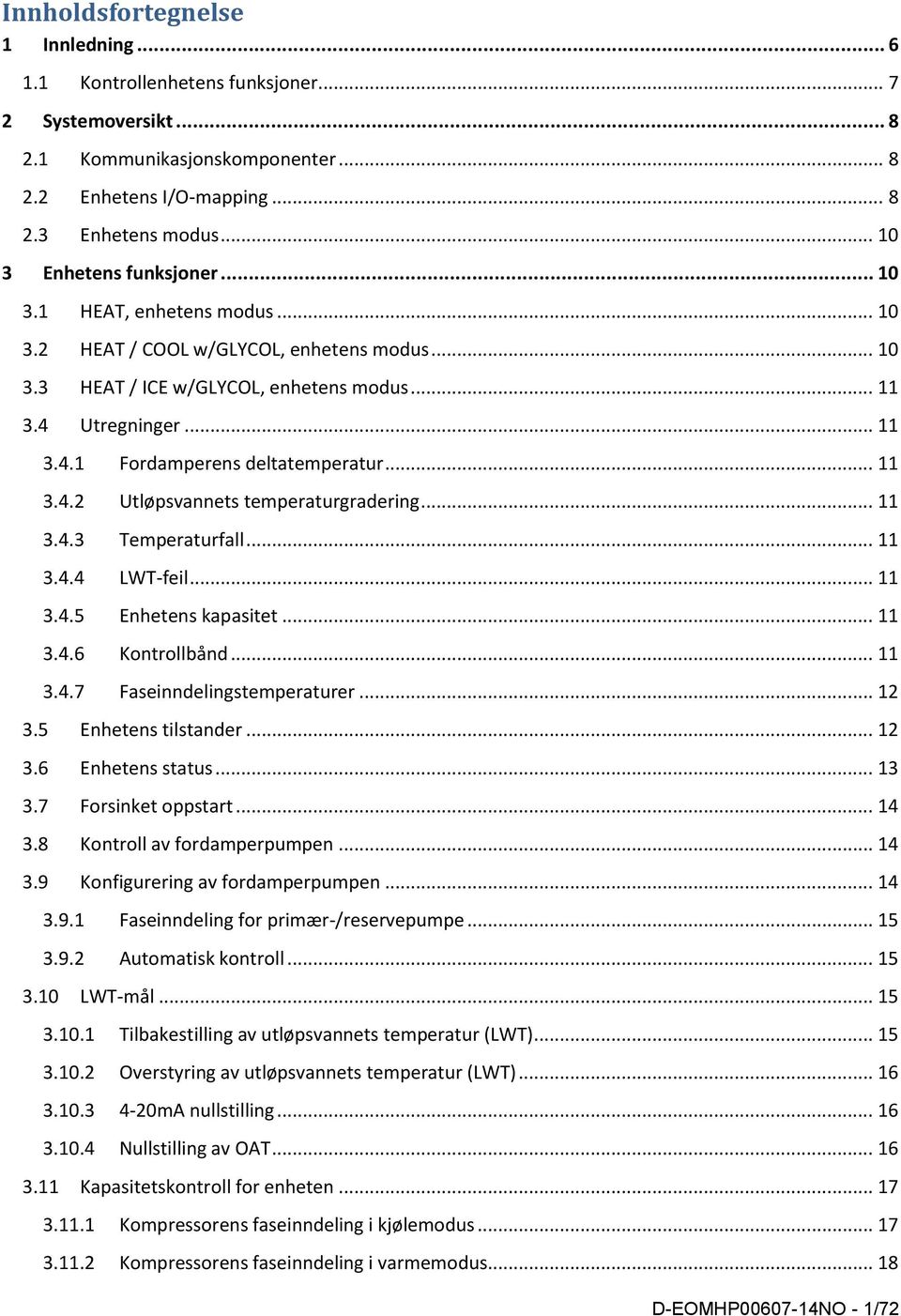 .. 11 3.4.2 Utløpsvannets temperaturgradering... 11 3.4.3 Temperaturfall... 11 3.4.4 LWT-feil... 11 3.4.5 Enhetens kapasitet... 11 3.4.6 Kontrollbånd... 11 3.4.7 Faseinndelingstemperaturer... 12 3.