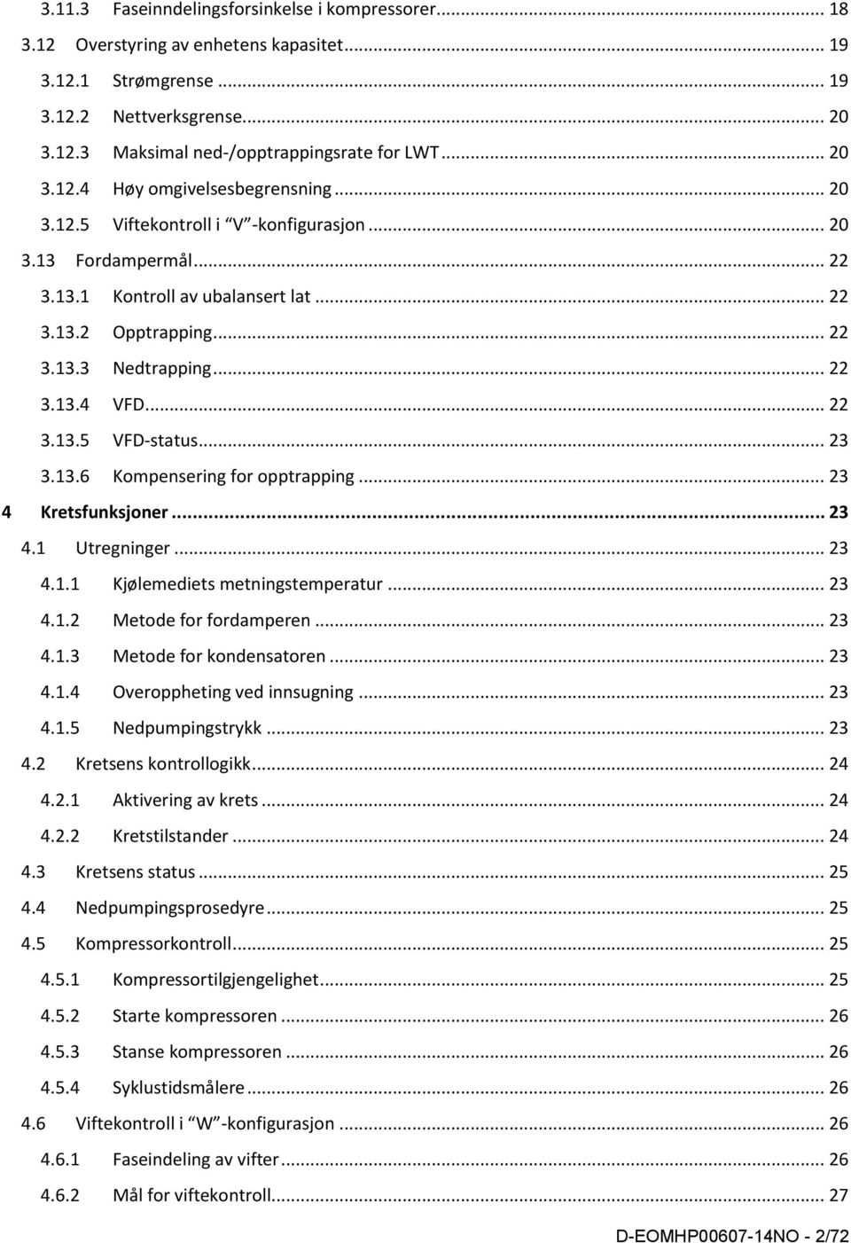 .. 22 3.13.4 VFD... 22 3.13.5 VFD-status... 23 3.13.6 Kompensering for opptrapping... 23 4 Kretsfunksjoner... 23 4.1 Utregninger... 23 4.1.1 Kjølemediets metningstemperatur... 23 4.1.2 Metode for fordamperen.