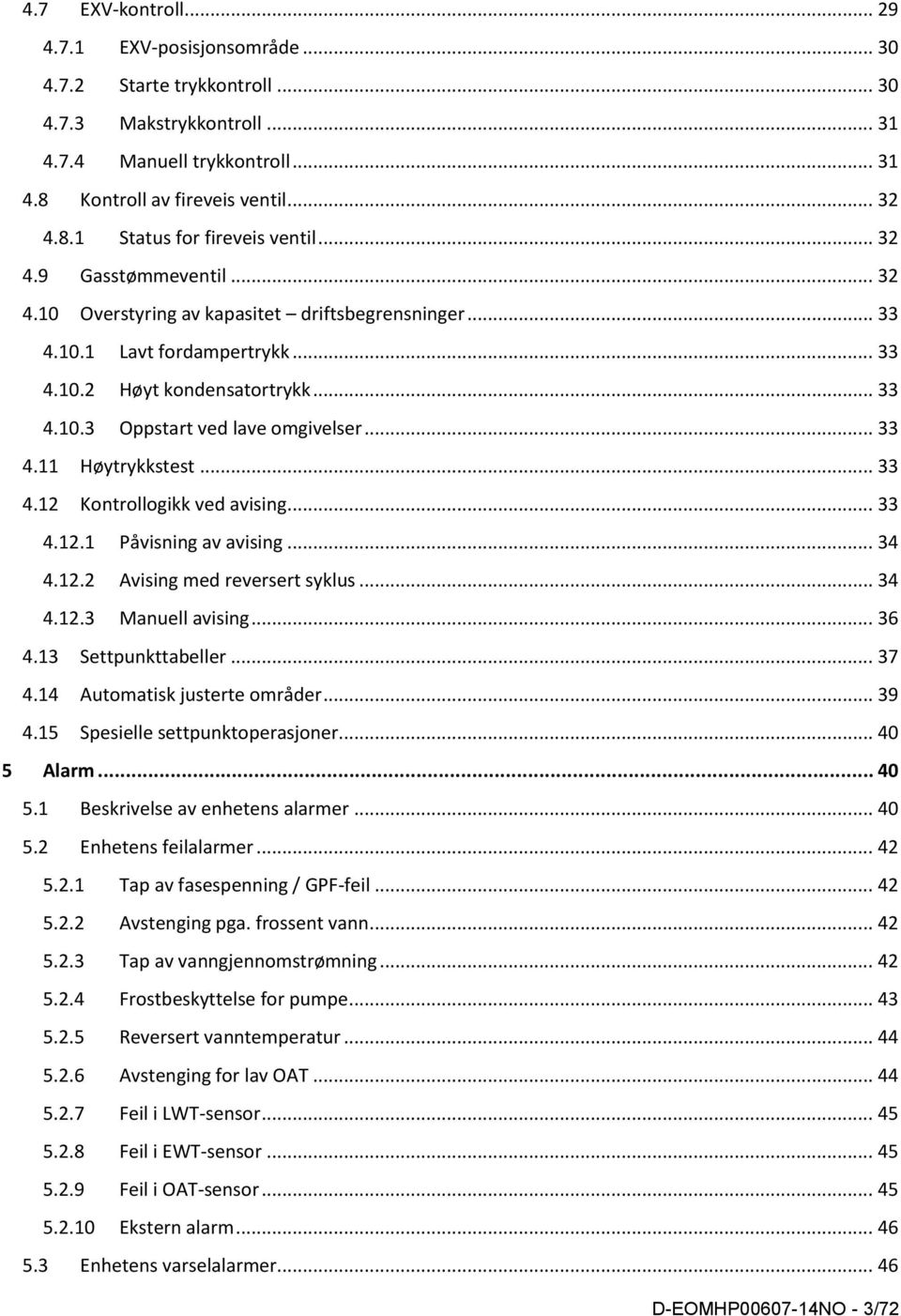 .. 33 4.12 Kontrollogikk ved avising... 33 4.12.1 Påvisning av avising... 34 4.12.2 Avising med reversert syklus... 34 4.12.3 Manuell avising... 36 4.13 Settpunkttabeller... 37 4.