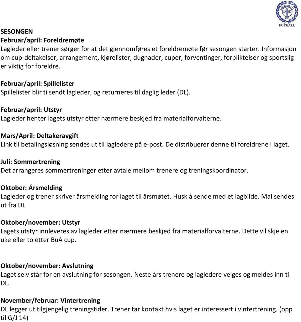 Februar/april: Spillelister Spillelister blir tilsendt lagleder, og returneres til daglig leder (DL). Februar/april: Utstyr Lagleder henter lagets utstyr etter nærmere beskjed fra materialforvalterne.