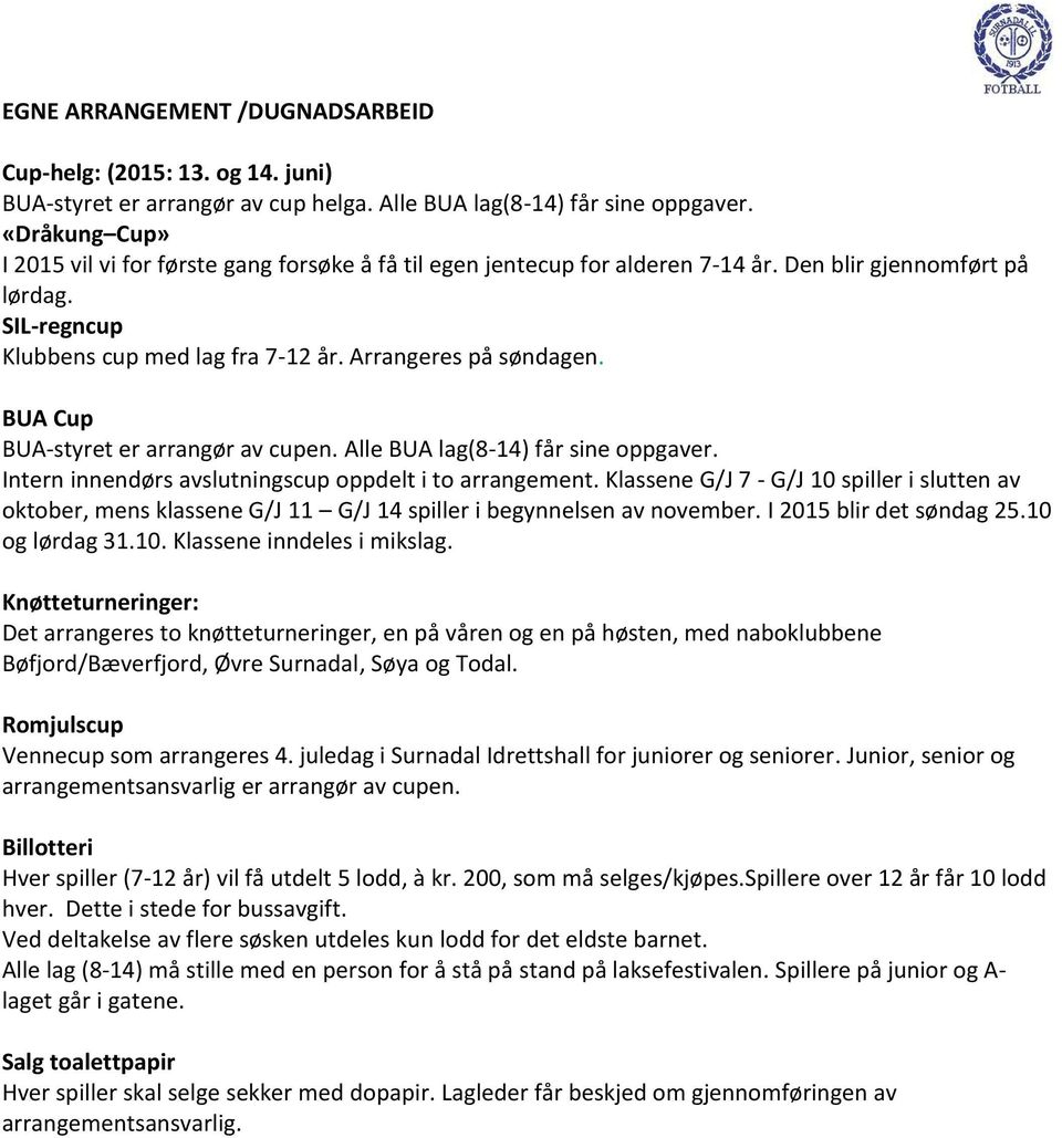 BUA Cup BUA-styret er arrangør av cupen. Alle BUA lag(8-14) får sine oppgaver. Intern innendørs avslutningscup oppdelt i to arrangement.