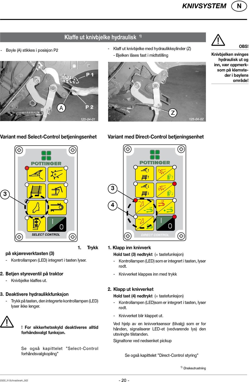 Variant med Select-Control betjeningsenhet Variant med Direct-Control betjeningsenhet 3 3 4 på skjæreverktasten (3) - Kontrollampen (LED) integrert i tasten lyser. 2.