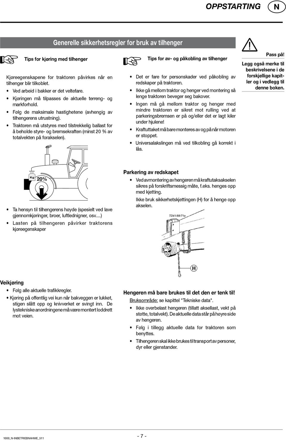 Traktoren må utstyres med tilstrekkelig ballast for å beholde styre- og bremsekraften (minst 20 % av totalvekten på forakselen).