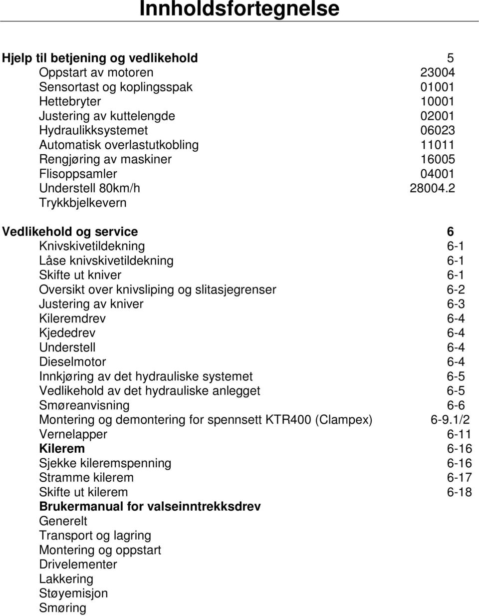 2 Trykkbjelkevern Vedlikehold og service 6 Knivskivetildekning 6-1 Låse knivskivetildekning 6-1 Skifte ut kniver 6-1 Oversikt over knivsliping og slitasjegrenser 6-2 Justering av kniver 6-3