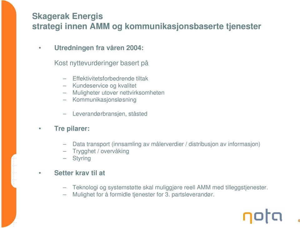 ståsted Tre pilarer: Data transport (innsamling av målerverdier / distribusjon av informasjon) Trygghet / overvåking Styring Setter